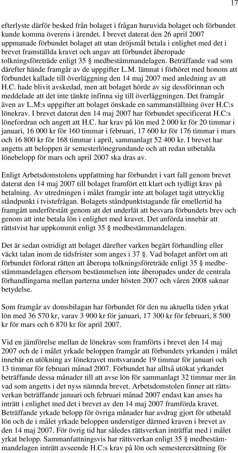 medbestämmandelagen. Beträffande vad som därefter hände framgår av de uppgifter L.M. lämnat i förhöret med honom att förbundet kallade till överläggning den 14 maj 2007 med anledning av att H.C.