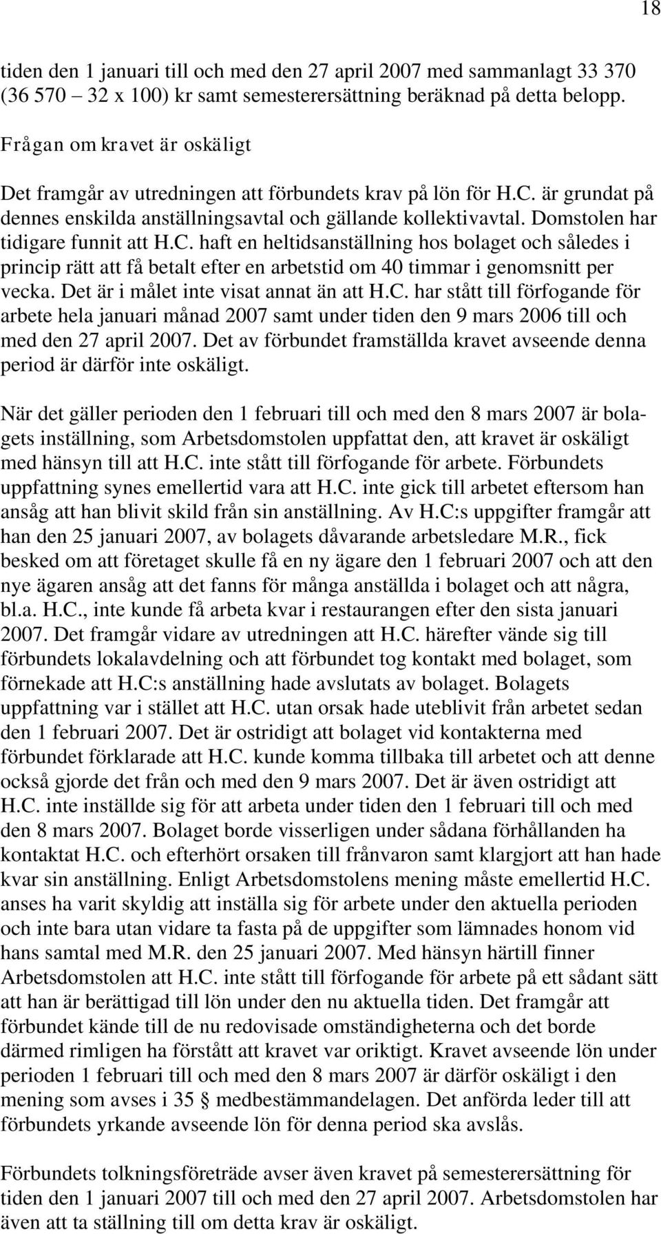 Domstolen har tidigare funnit att H.C. haft en heltidsanställning hos bolaget och således i princip rätt att få betalt efter en arbetstid om 40 timmar i genomsnitt per vecka.