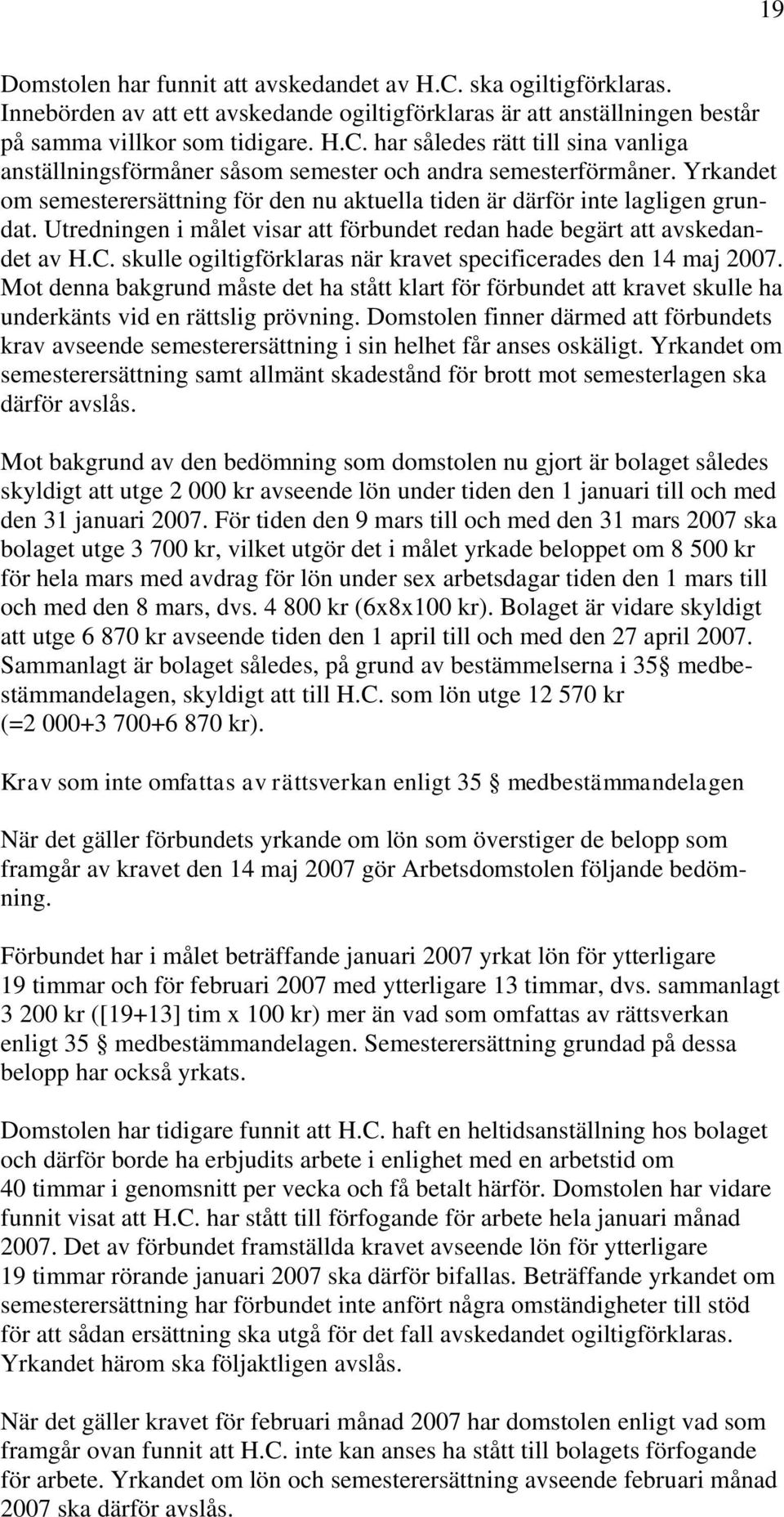 skulle ogiltigförklaras när kravet specificerades den 14 maj 2007. Mot denna bakgrund måste det ha stått klart för förbundet att kravet skulle ha underkänts vid en rättslig prövning.