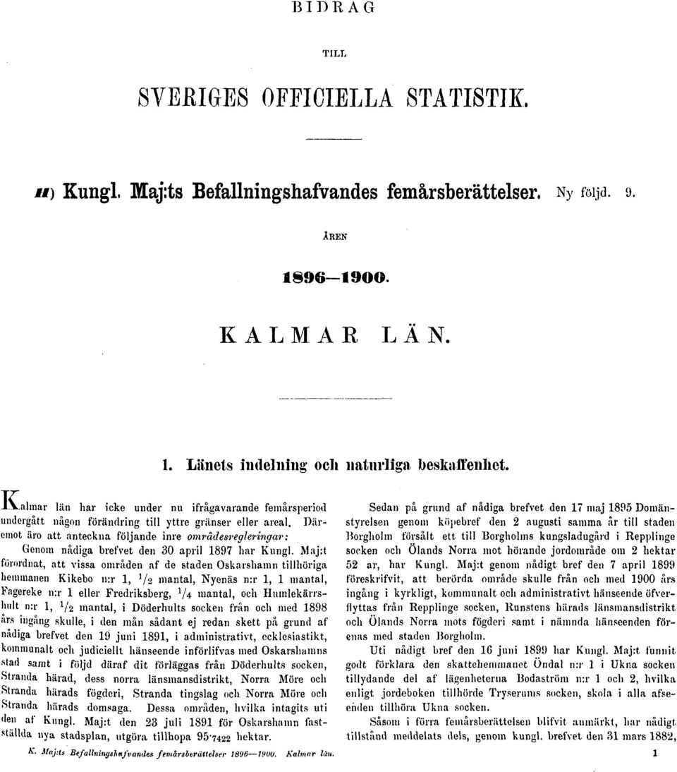 Däremot äro att anteckna följande inre områdesregleringar: Genom nådiga brefvet den 30 april 1897 liar Kungl.