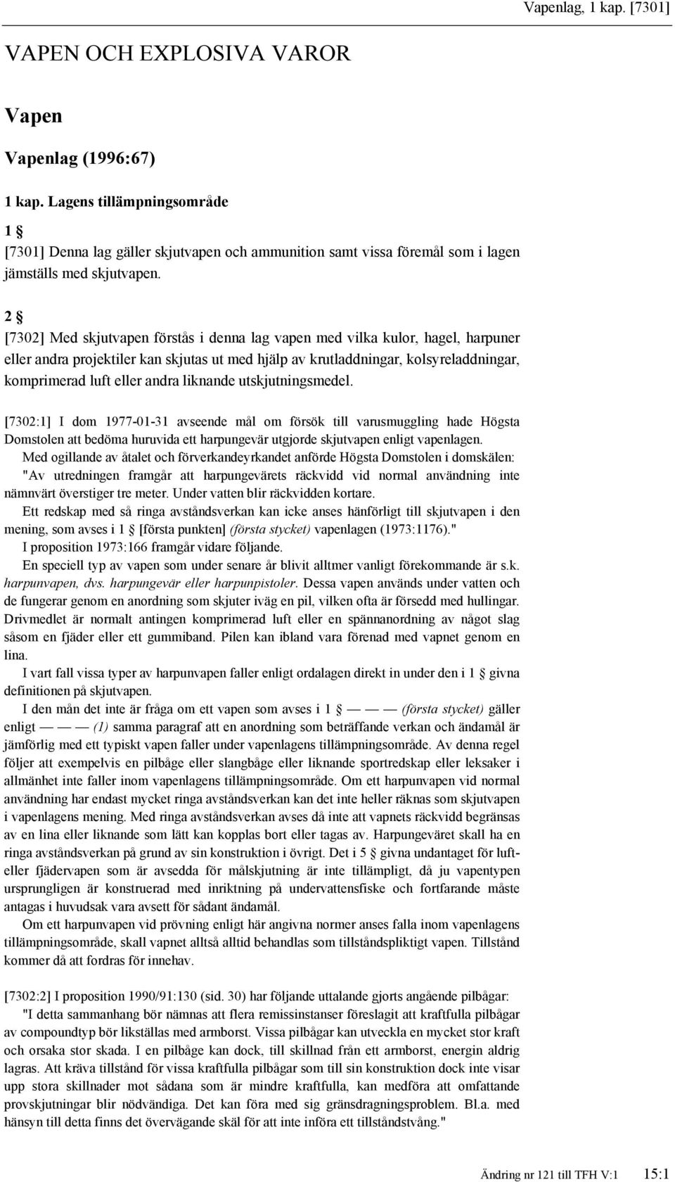 [7302] Med skjutvapen förstås i denna lag vapen med vilka kulor, hagel, harpuner eller andra projektiler kan skjutas ut med hjälp av krutladdningar, kolsyreladdningar, komprimerad luft eller andra