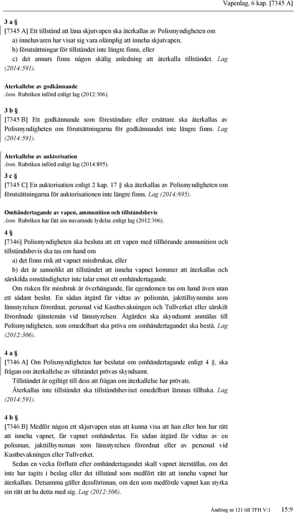 längre finns, eller c) det annars finns någon skälig anledning att återkalla tillståndet. Lag (2014:591). Återkallelse av godkännande Anm. Rubriken införd enligt lag (2012:306).