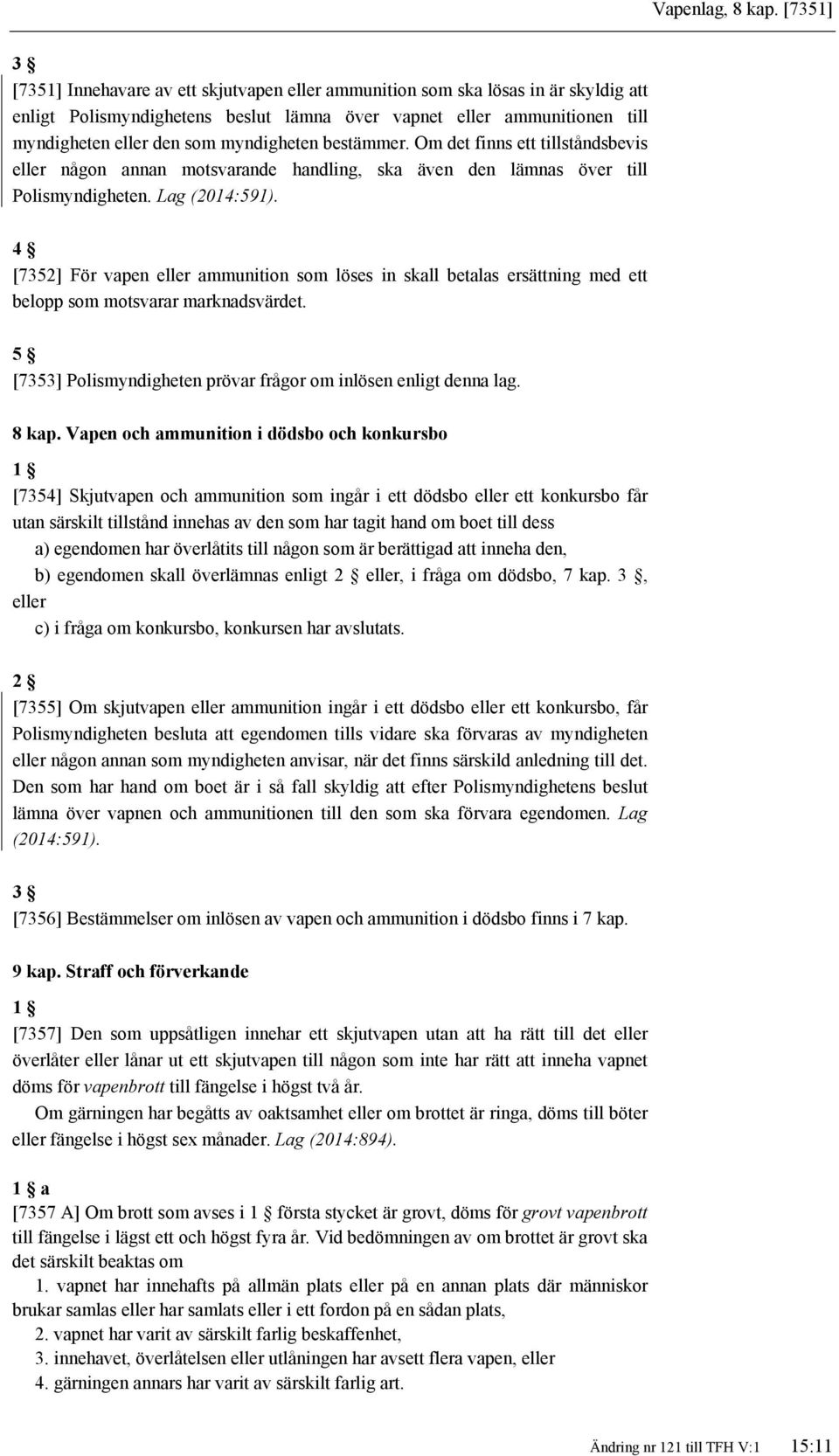 myndigheten bestämmer. Om det finns ett tillståndsbevis eller någon annan motsvarande handling, ska även den lämnas över till Polismyndigheten. Lag (2014:591).