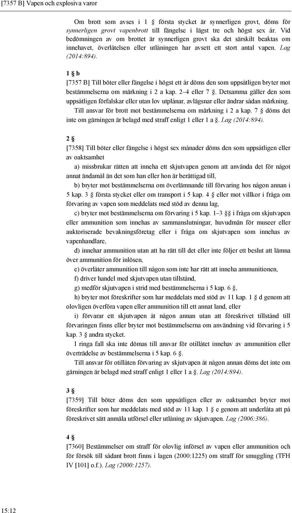 b [7357 B] Till böter eller fängelse i högst ett år döms den som uppsåtligen bryter mot bestämmelserna om märkning i 2 a kap. 2 4 eller 7.