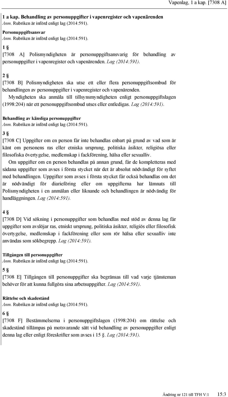 [7308 B] Polismyndigheten ska utse ett eller flera personuppgiftsombud för behandlingen av personuppgifter i vapenregister och vapenärenden.