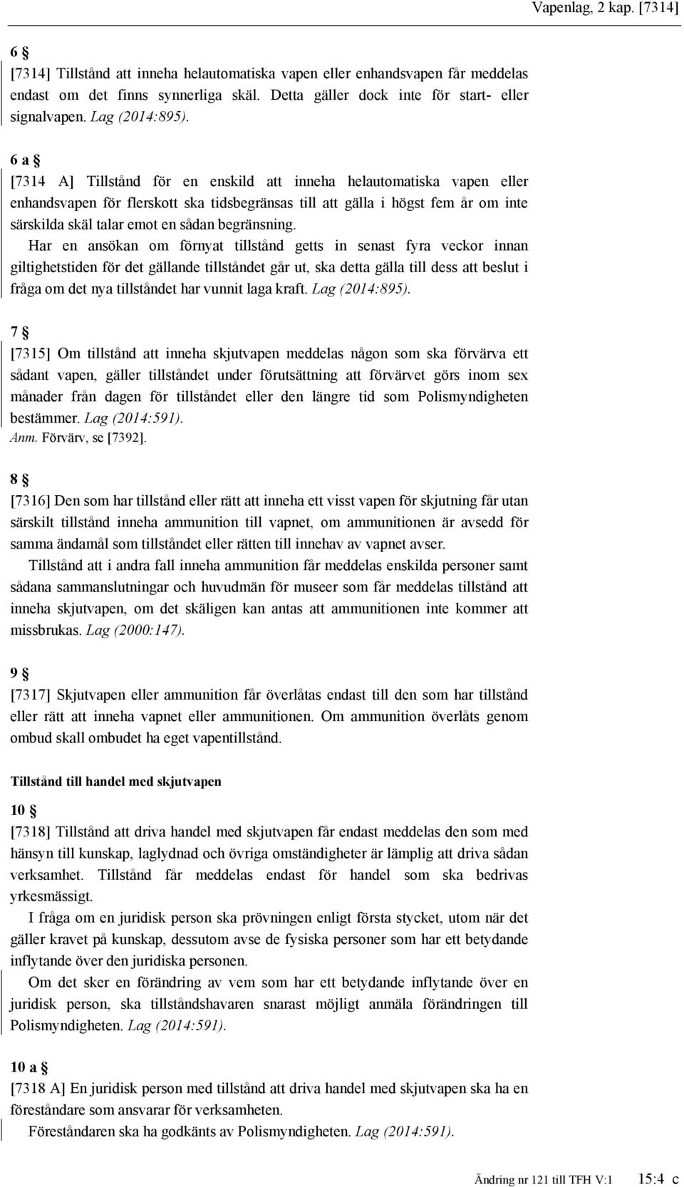 6 a [7314 A] Tillstånd för en enskild att inneha helautomatiska vapen eller enhandsvapen för flerskott ska tidsbegränsas till att gälla i högst fem år om inte särskilda skäl talar emot en sådan