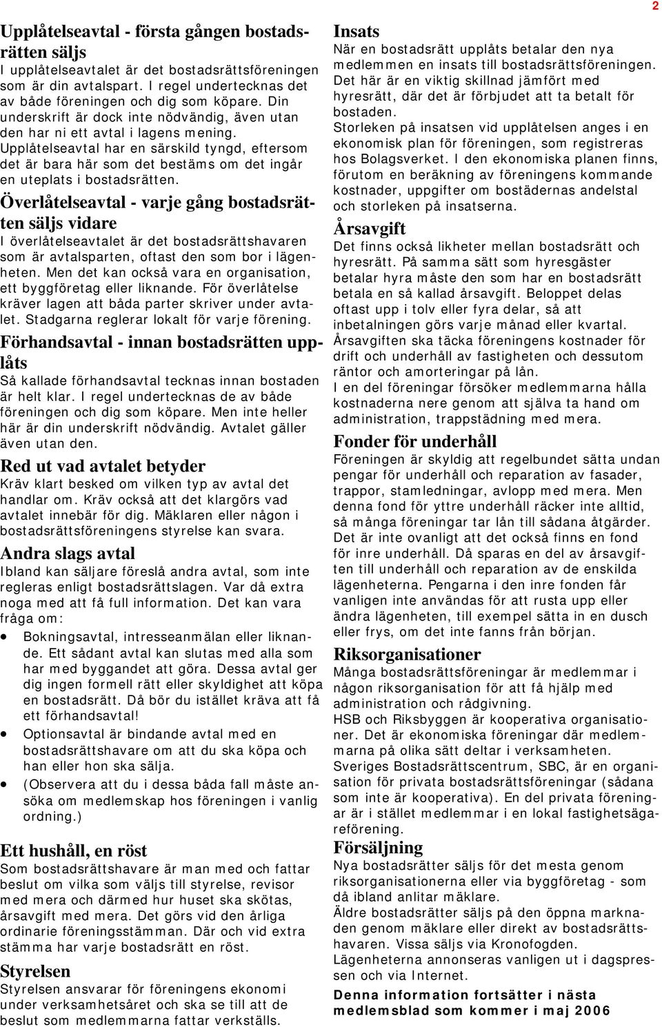 Upplåtelseavtal har en särskild tyngd, eftersom det är bara här som det bestäms om det ingår en uteplats i bostadsrätten.
