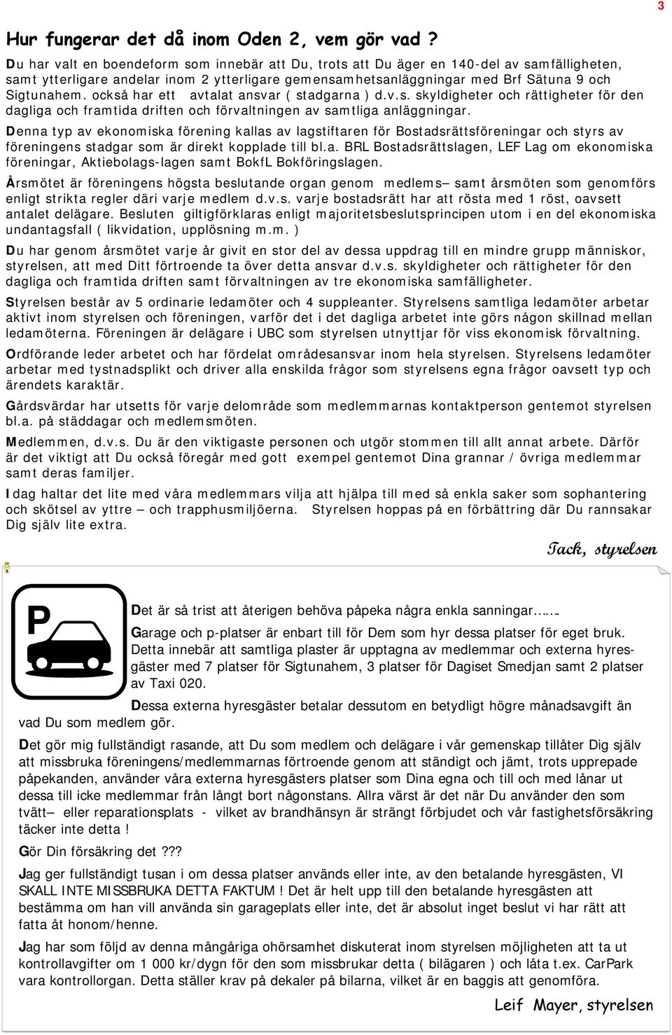också har ett avtalat ansvar ( stadgarna ) d.v.s. skyldigheter och rättigheter för den dagliga och framtida driften och förvaltningen av samtliga anläggningar.