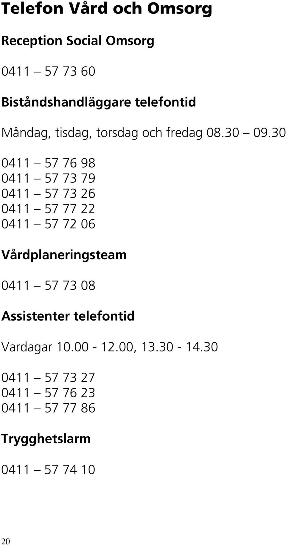 30 0411 57 76 98 0411 57 73 79 0411 57 73 26 0411 57 77 22 0411 57 72 06 Vårdplaneringsteam