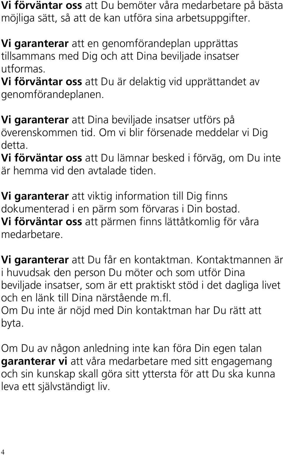 Vi garanterar att Dina beviljade insatser utförs på överenskommen tid. Om vi blir försenade meddelar vi Dig detta.