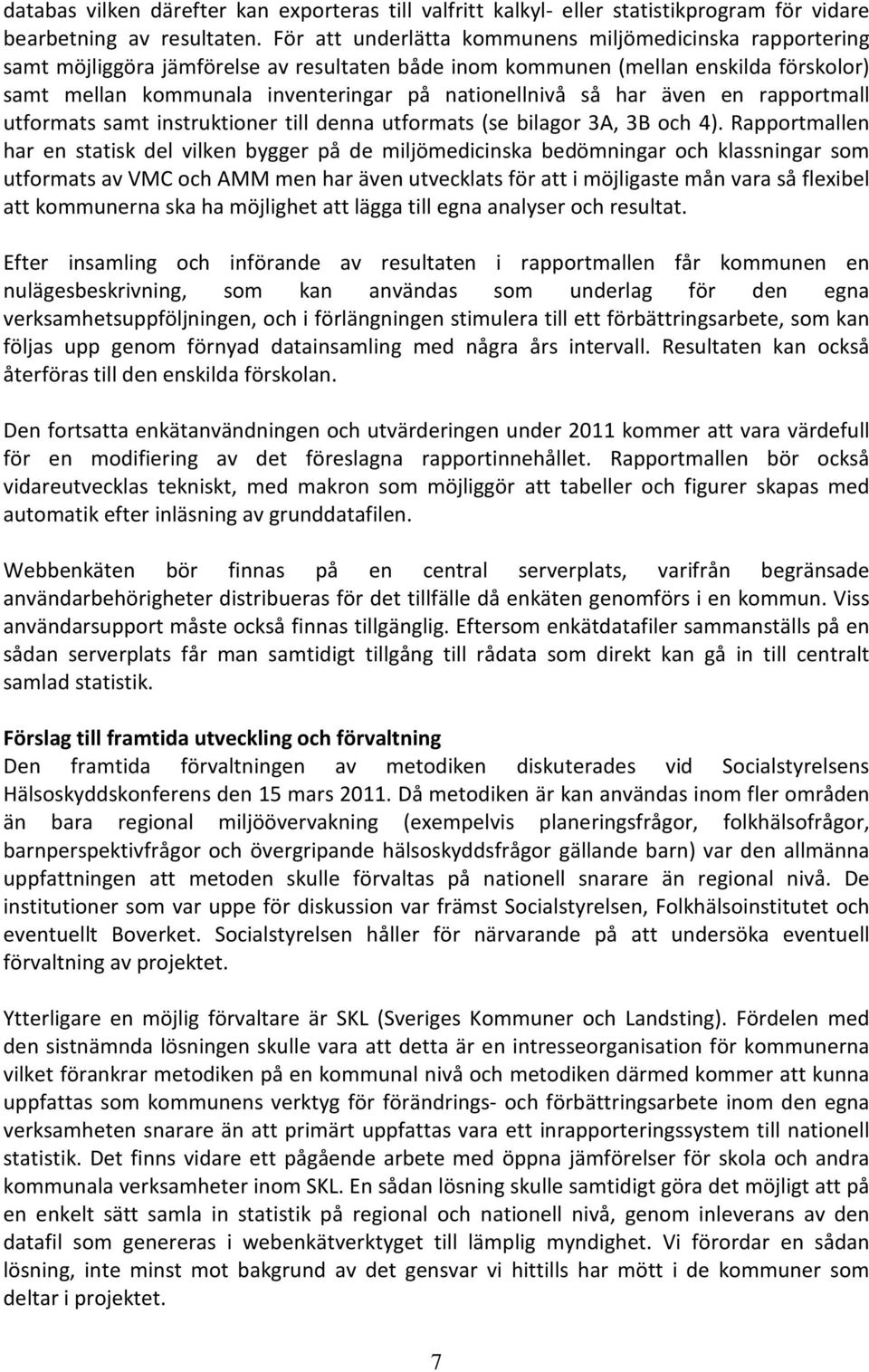 så har även en rapportmall utformats samt instruktioner till denna utformats (se bilagor 3A, 3B och 4).