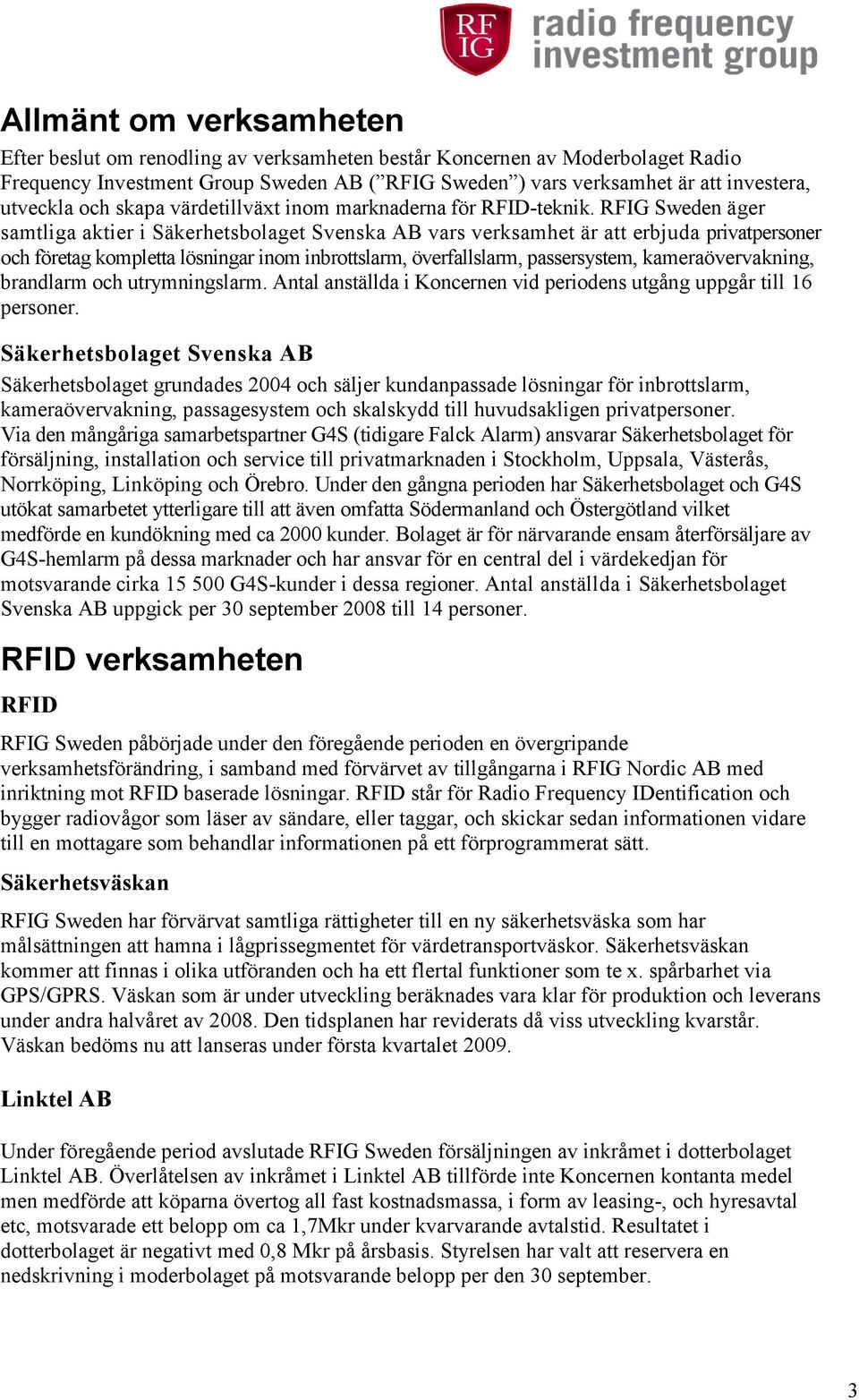 RFIG Sweden äger samtliga aktier i Säkerhetsbolaget Svenska AB vars verksamhet är att erbjuda privatpersoner och företag kompletta lösningar inom inbrottslarm, överfallslarm, passersystem,