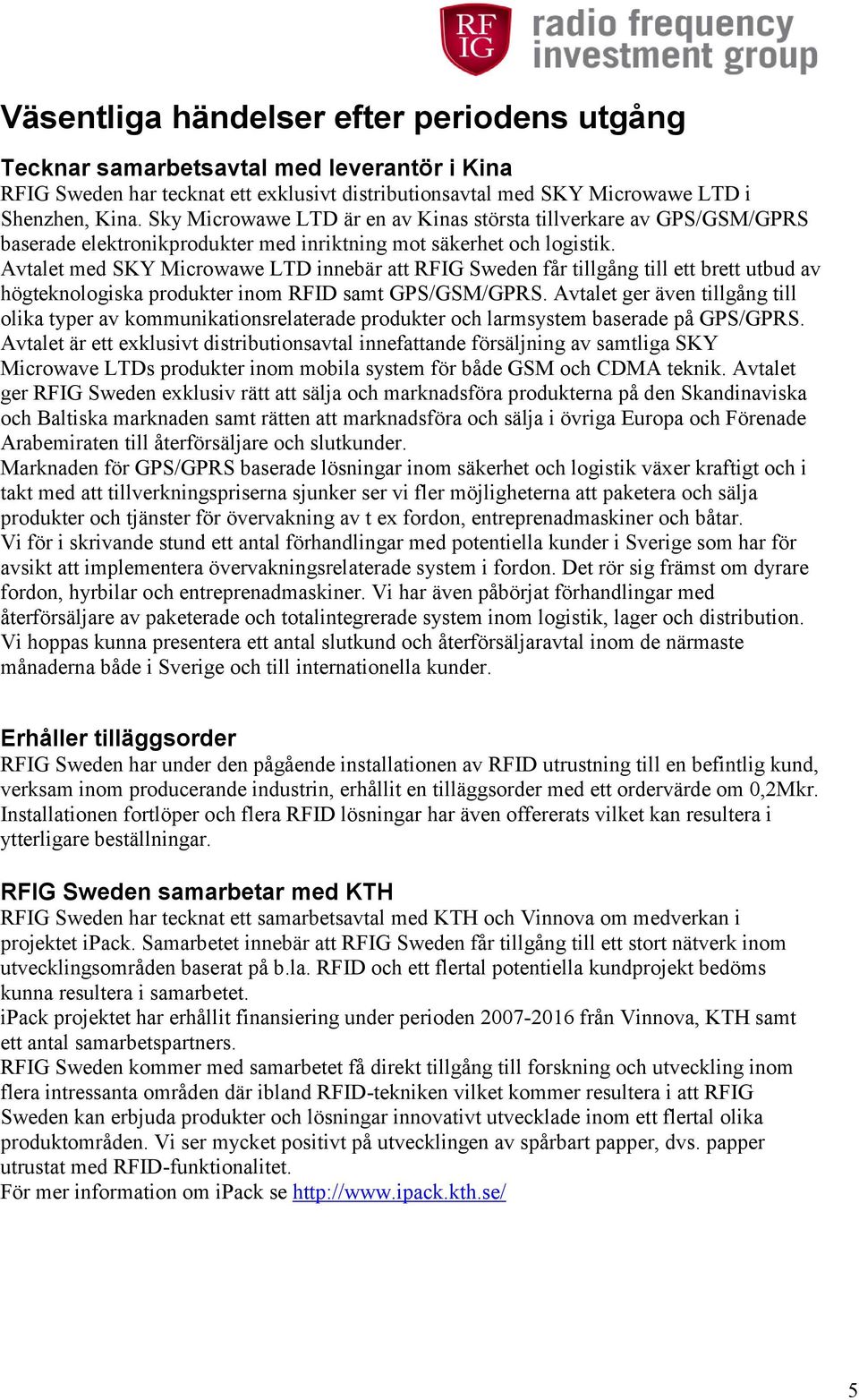 Avtalet med SKY Microwawe LTD innebär att RFIG Sweden får tillgång till ett brett utbud av högteknologiska produkter inom RFID samt GPS/GSM/GPRS.