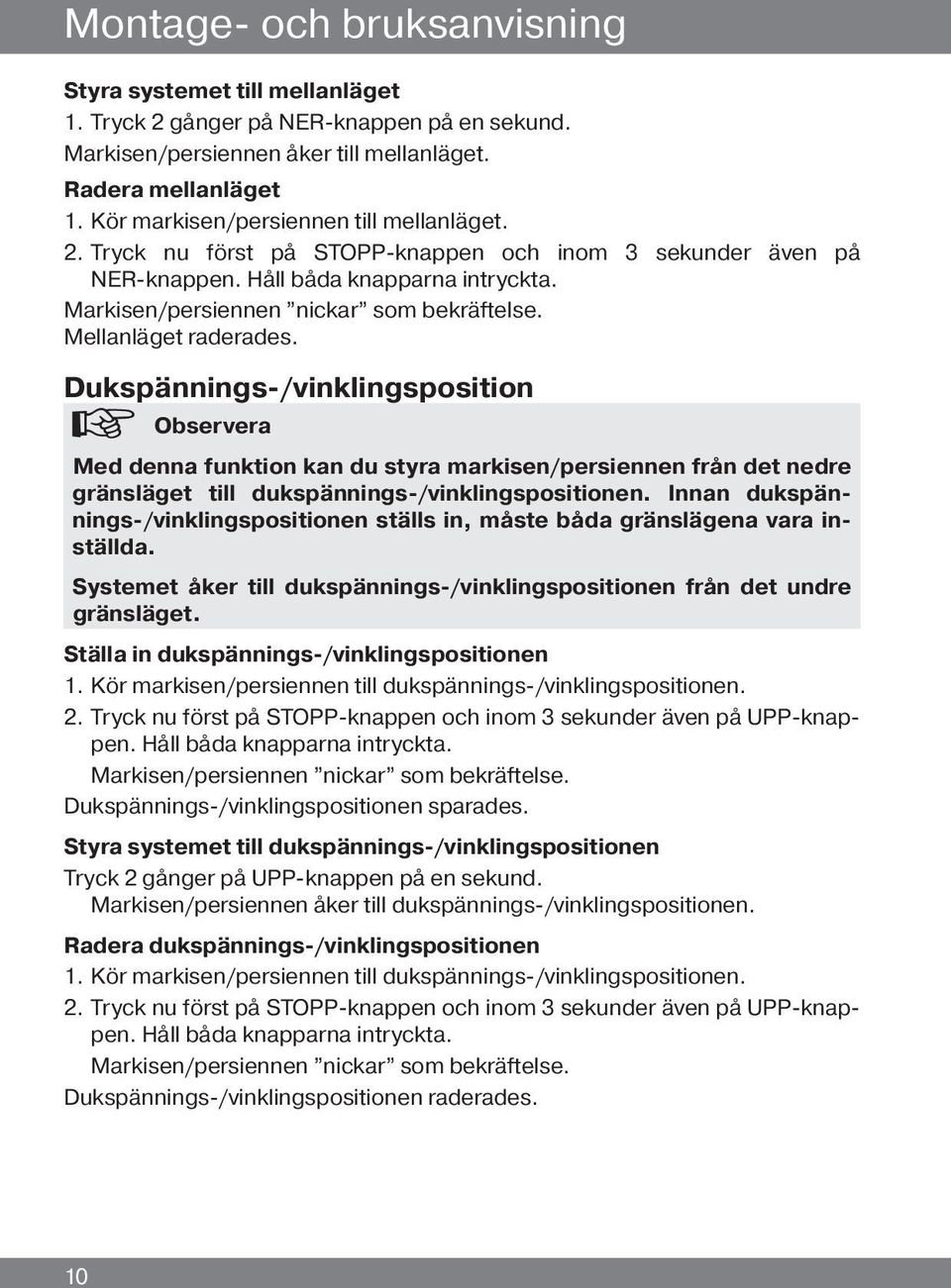 Dukspännings-/vinklingsposition Observera Med denna funktion kan du styra markisen/persiennen från det nedre gränsläget till dukspännings-/vinklingspositionen.