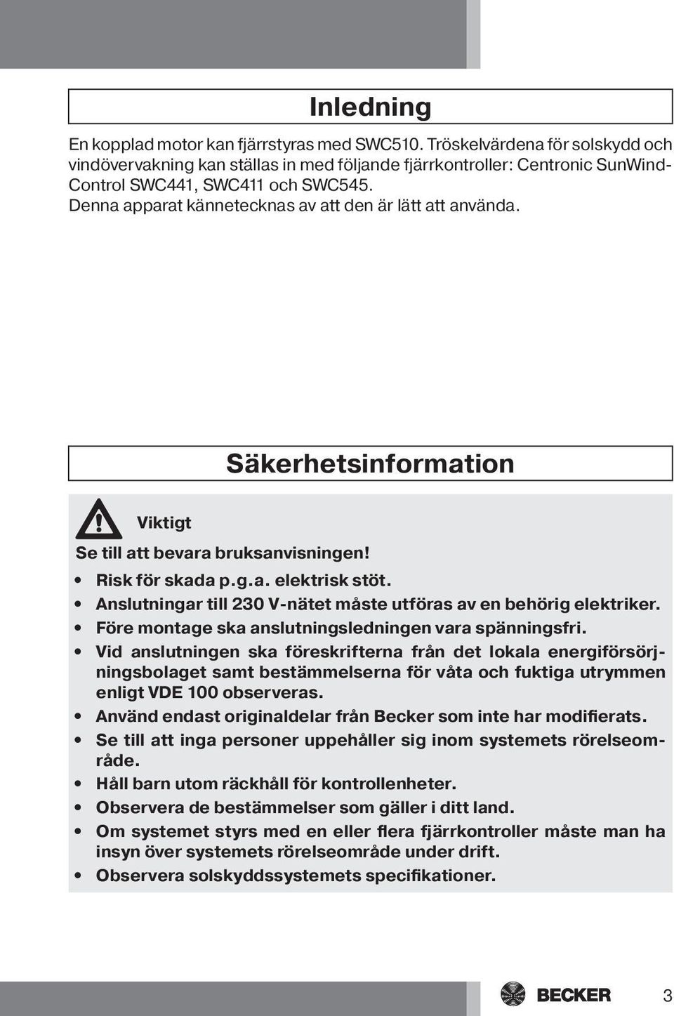 Denna apparat kännetecknas av att den är lätt att använda. Säkerhetsinformation Viktigt Se till att bevara bruksanvisningen! Risk för skada p.g.a. elektrisk stöt.