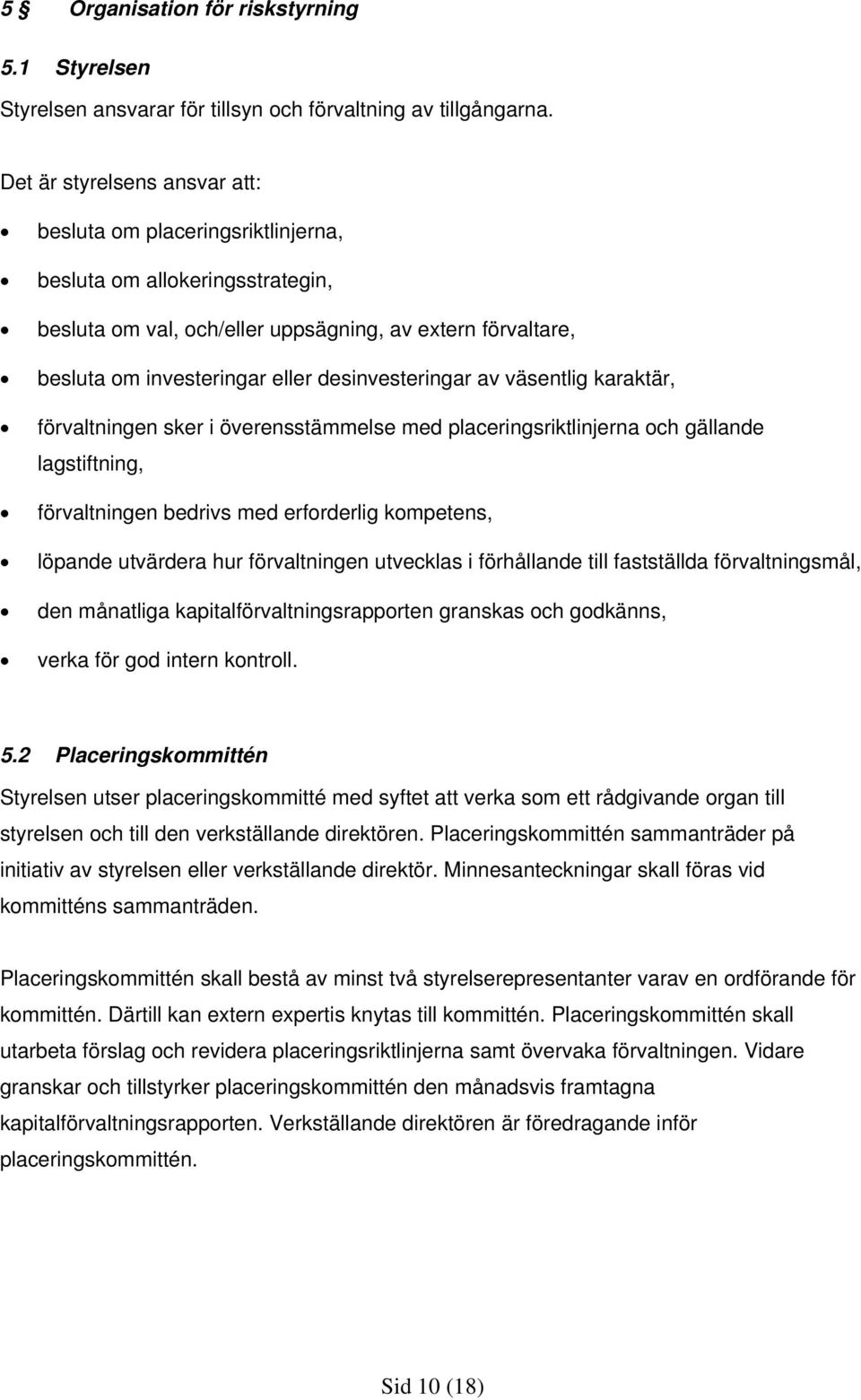 desinvesteringar av väsentlig karaktär, förvaltningen sker i överensstämmelse med placeringsriktlinjerna och gällande lagstiftning, förvaltningen bedrivs med erforderlig kompetens, löpande utvärdera