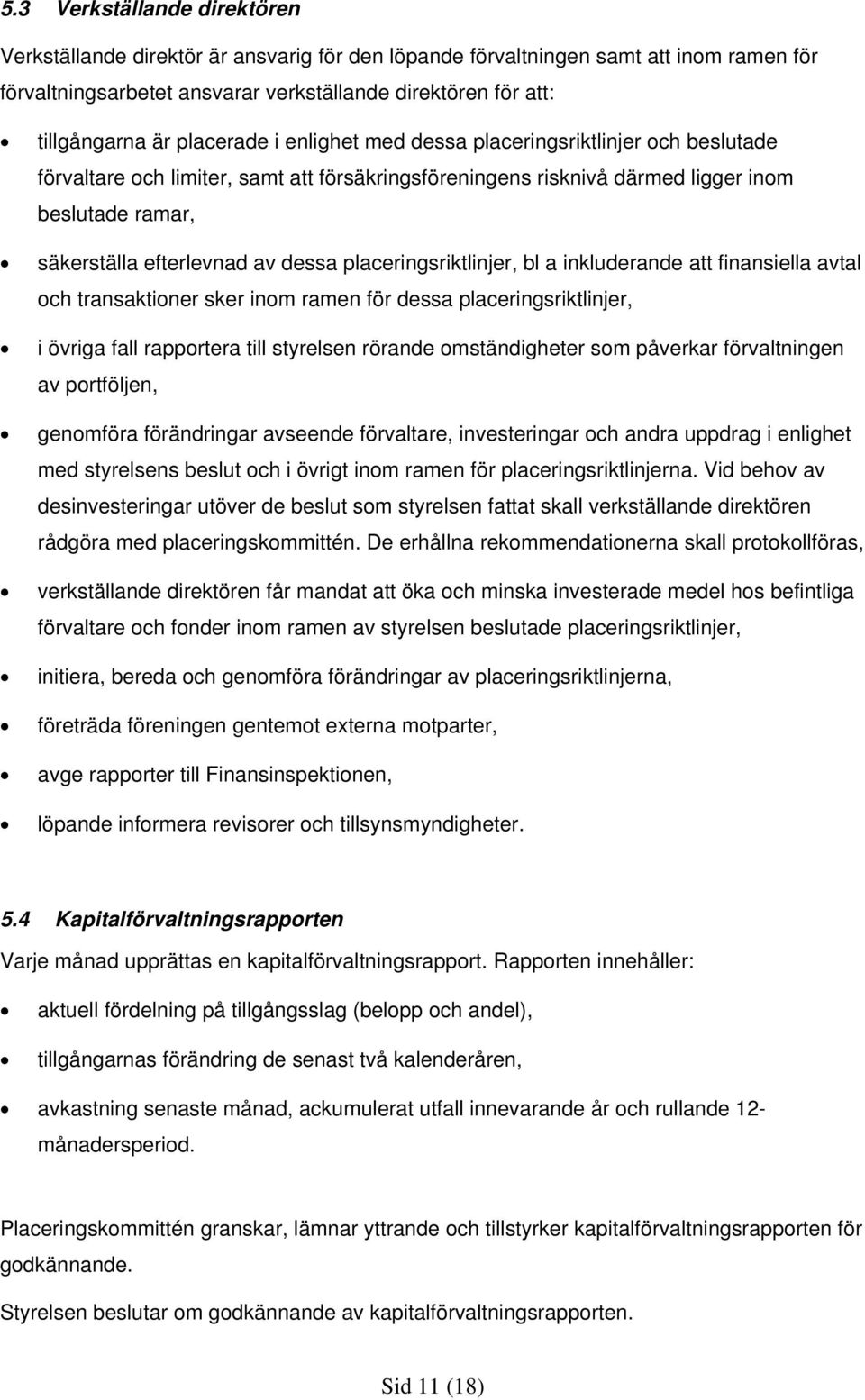 placeringsriktlinjer, bl a inkluderande att finansiella avtal och transaktioner sker inom ramen för dessa placeringsriktlinjer, i övriga fall rapportera till styrelsen rörande omständigheter som