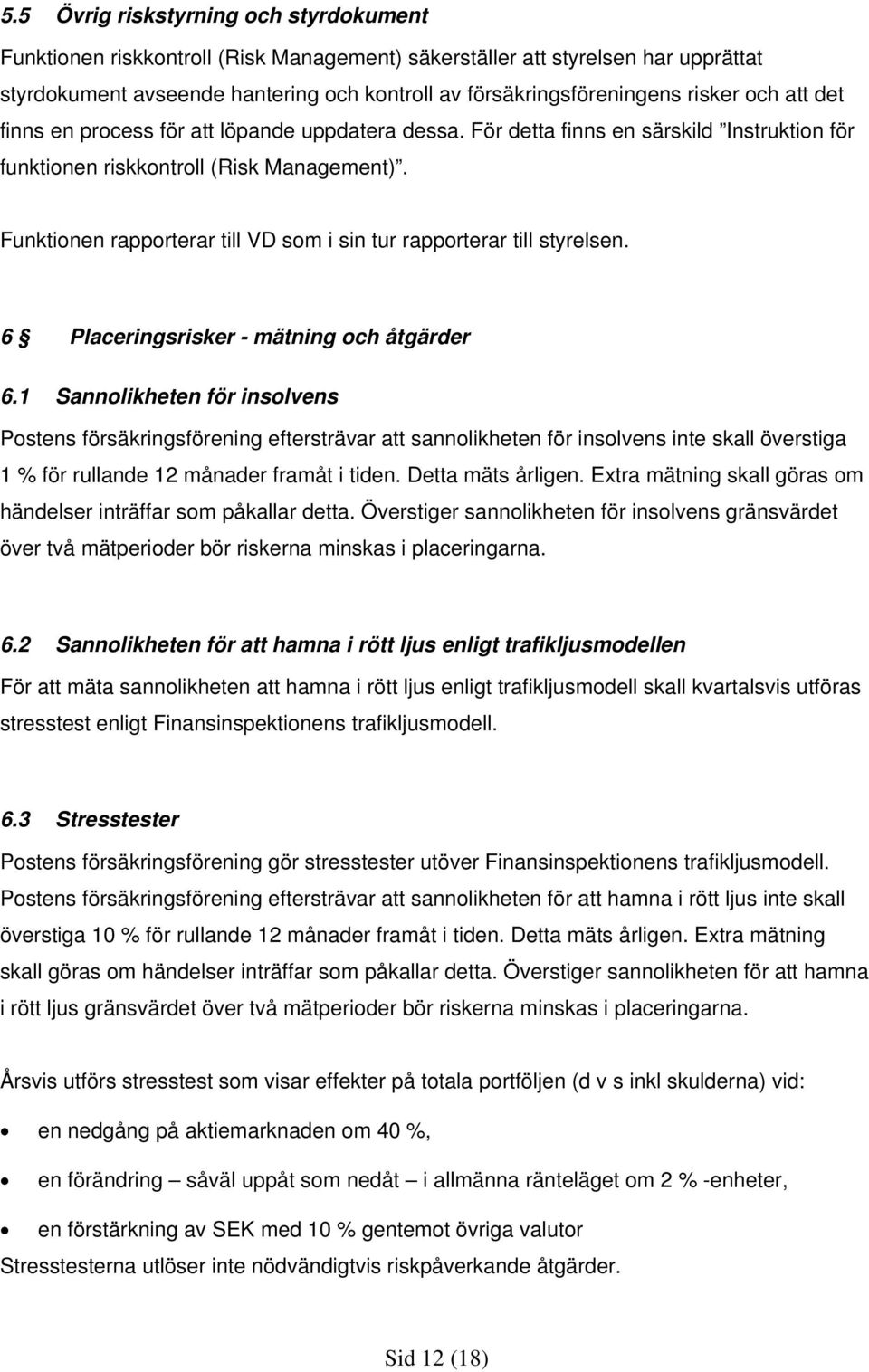 Funktionen rapporterar till VD som i sin tur rapporterar till styrelsen. 6 Placeringsrisker - mätning och åtgärder 6.
