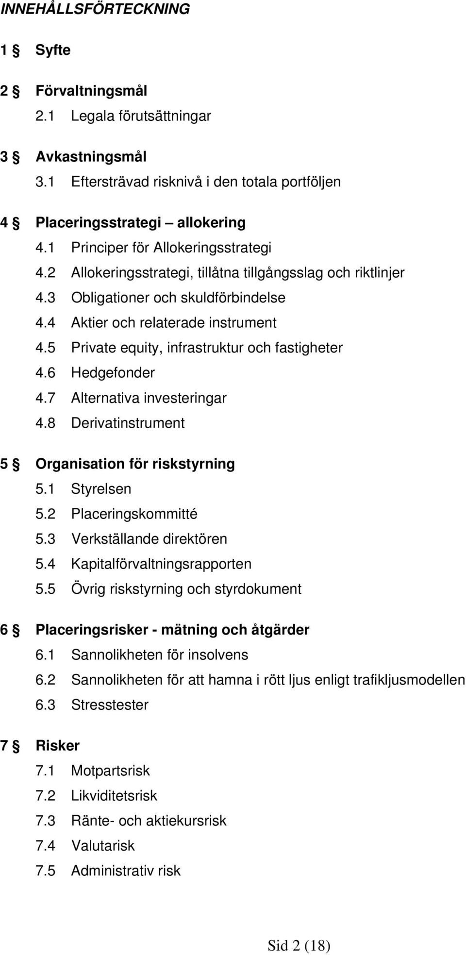 5 Private equity, infrastruktur och fastigheter 4.6 Hedgefonder 4.7 Alternativa investeringar 4.8 Derivatinstrument 5 Organisation för riskstyrning 5.1 Styrelsen 5.2 Placeringskommitté 5.