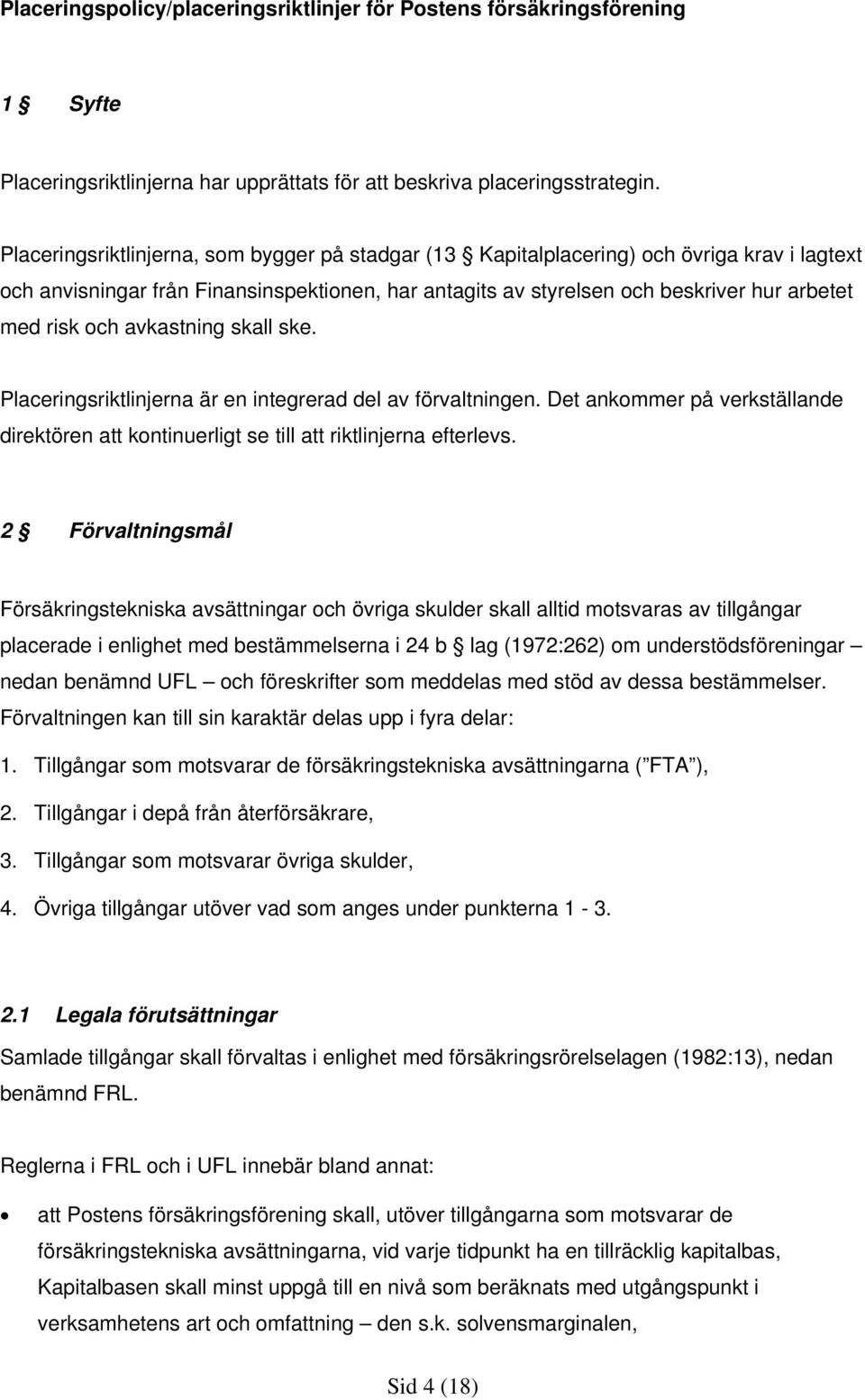 avkastning skall ske. Placeringsriktlinjerna är en integrerad del av förvaltningen. Det ankommer på verkställande direktören att kontinuerligt se till att riktlinjerna efterlevs.