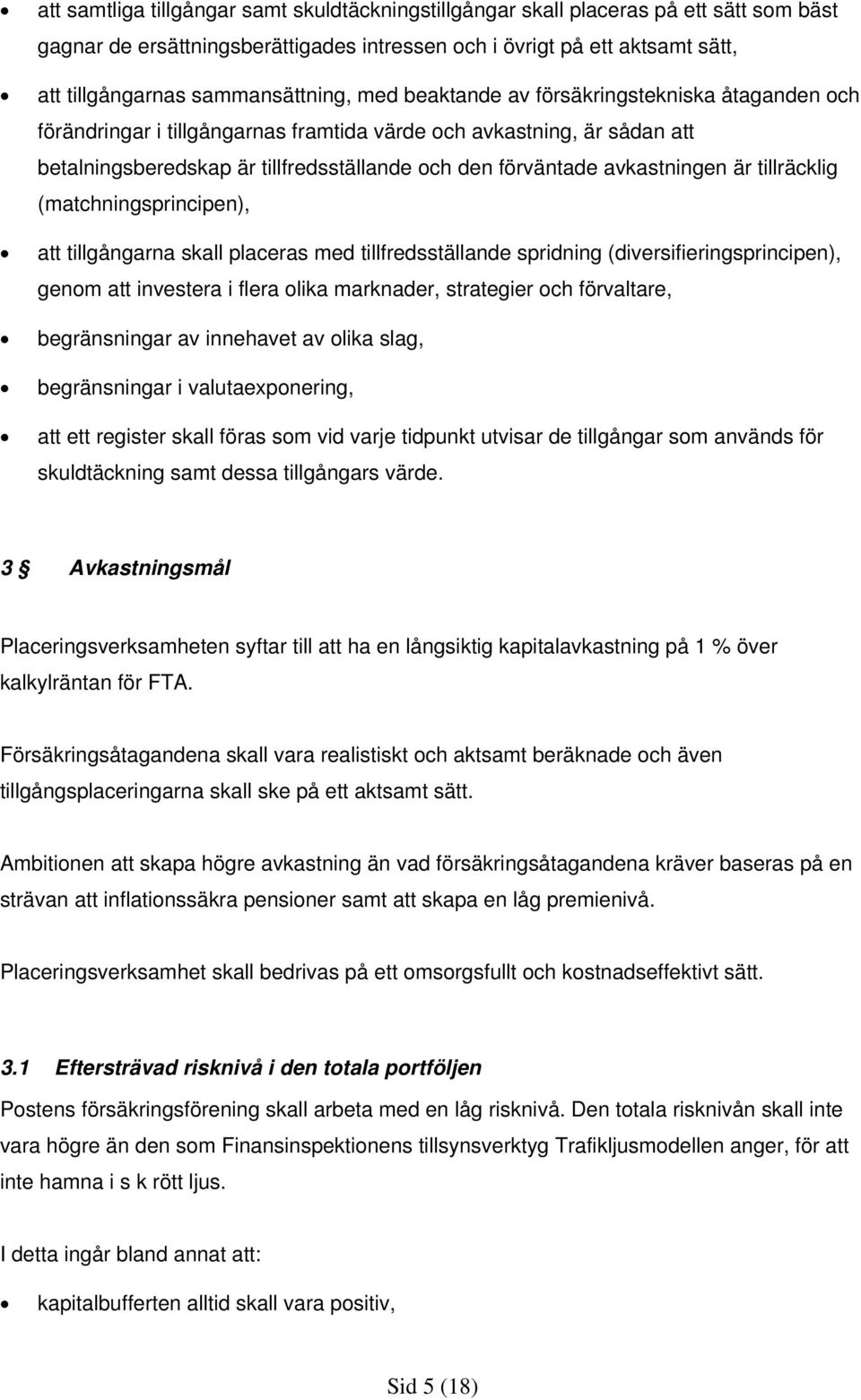 förväntade avkastningen är tillräcklig (matchningsprincipen), att tillgångarna skall placeras med tillfredsställande spridning (diversifieringsprincipen), genom att investera i flera olika marknader,