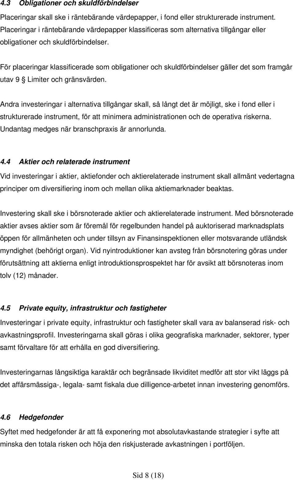 För placeringar klassificerade som obligationer och skuldförbindelser gäller det som framgår utav 9 Limiter och gränsvärden.