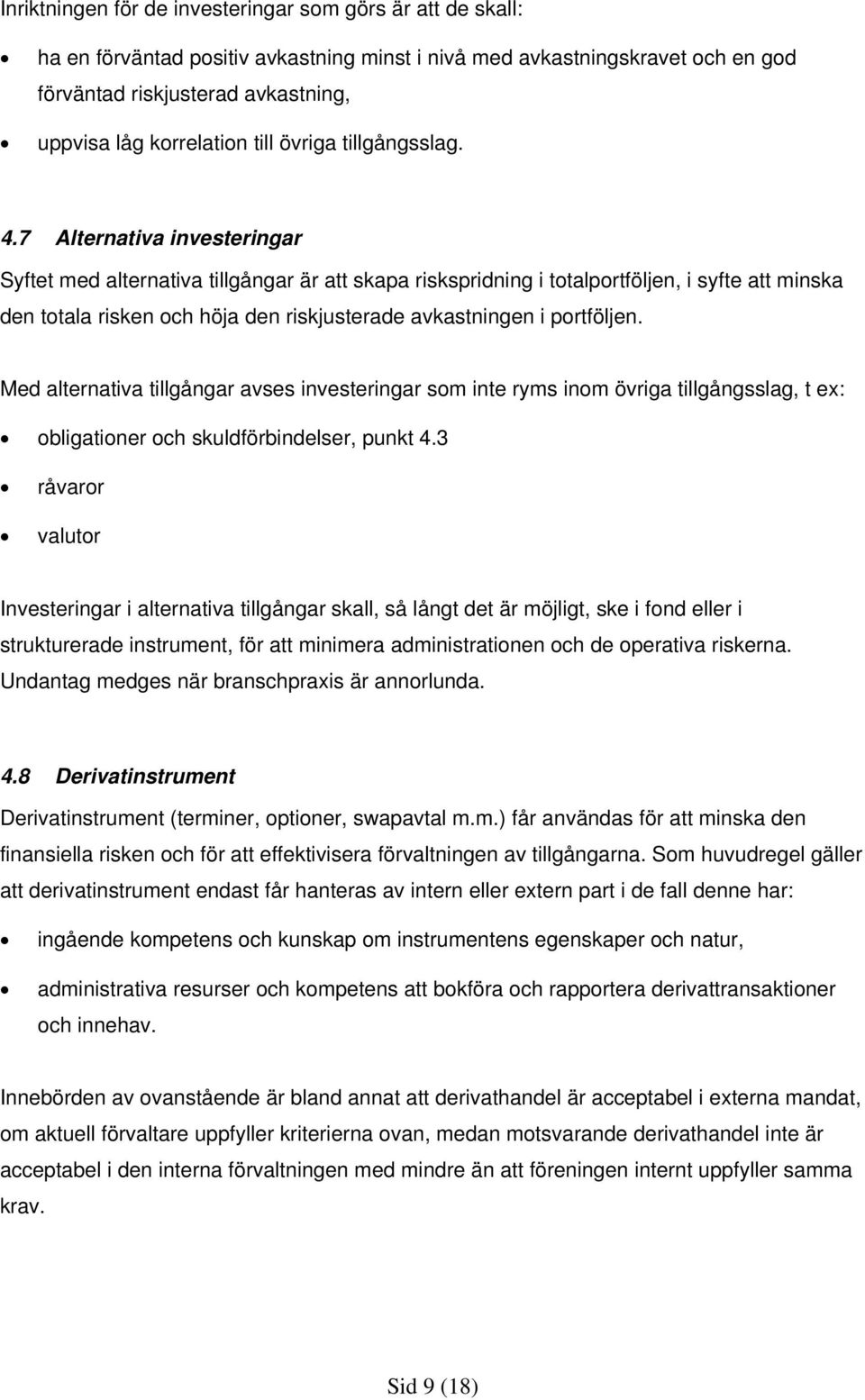 7 Alternativa investeringar Syftet med alternativa tillgångar är att skapa riskspridning i totalportföljen, i syfte att minska den totala risken och höja den riskjusterade avkastningen i portföljen.