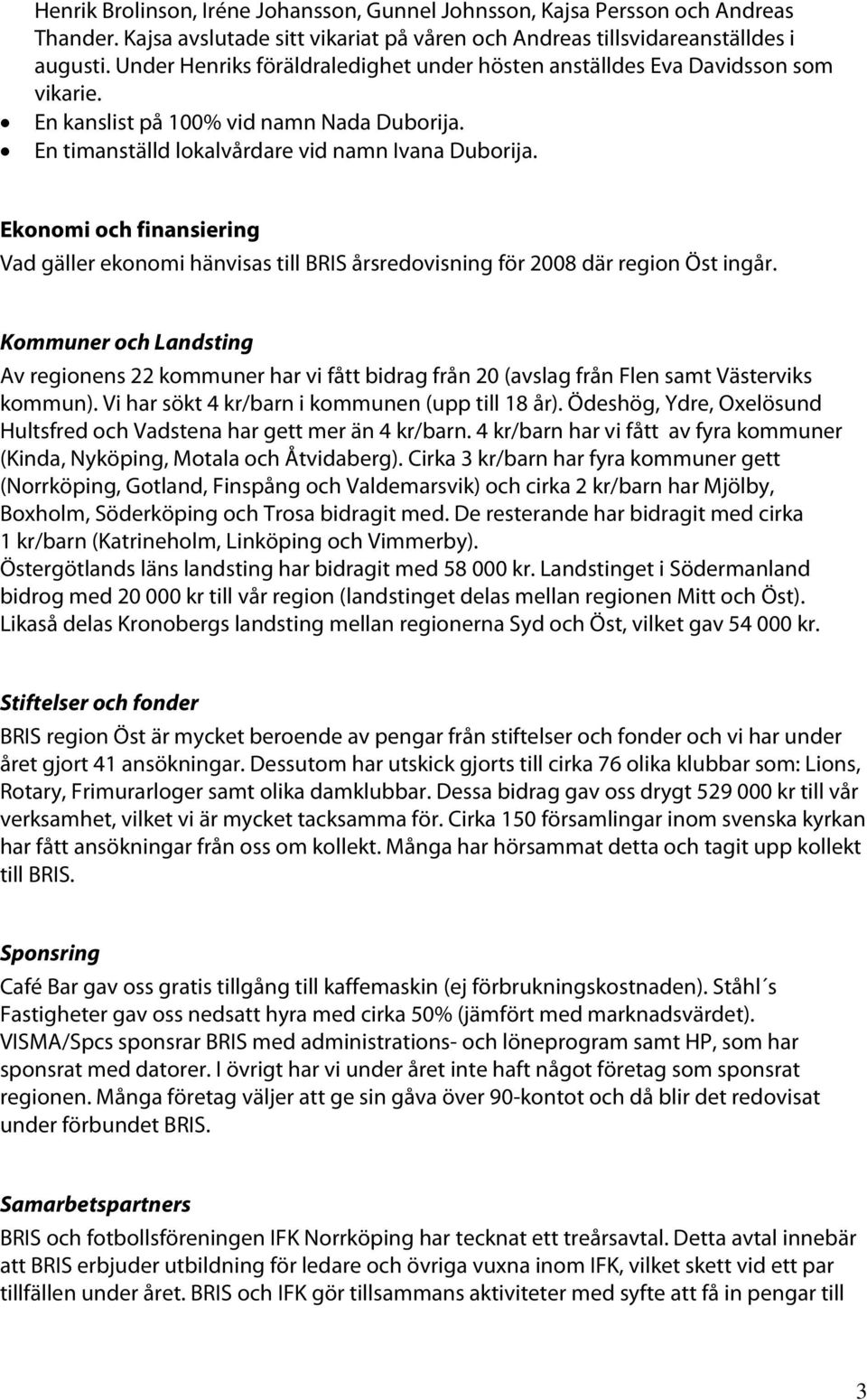 Ekonomi och finansiering Vad gäller ekonomi hänvisas till BRIS årsredovisning för 2008 där region Öst ingår.