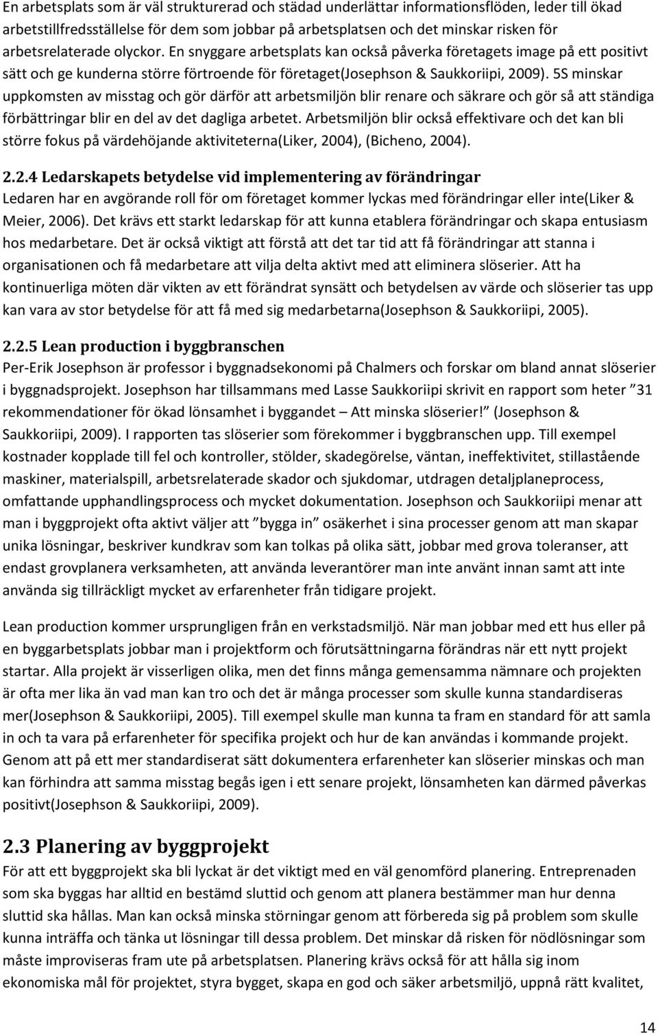 5S minskar uppkomsten av misstag och gör därför att arbetsmiljön blir renare och säkrare och gör så att ständiga förbättringar blir en del av det dagliga arbetet.