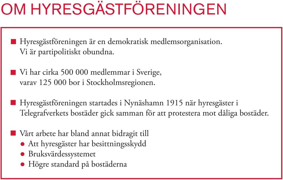 Hyresgästföreningen startades i Nynäshamn 1915 när hyresgäster i Telegrafverkets bostäder gick samman för att