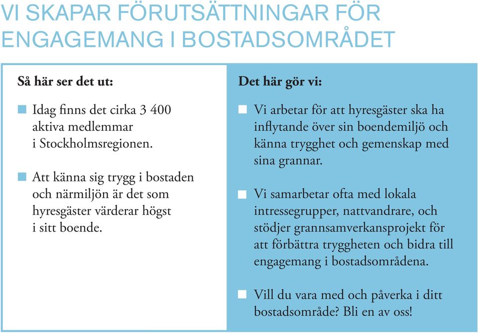 Det här gör vi: Vi arbetar för att hyresgäster ska ha inflytande över sin boendemiljö och känna trygghet och gemenskap med sina grannar.