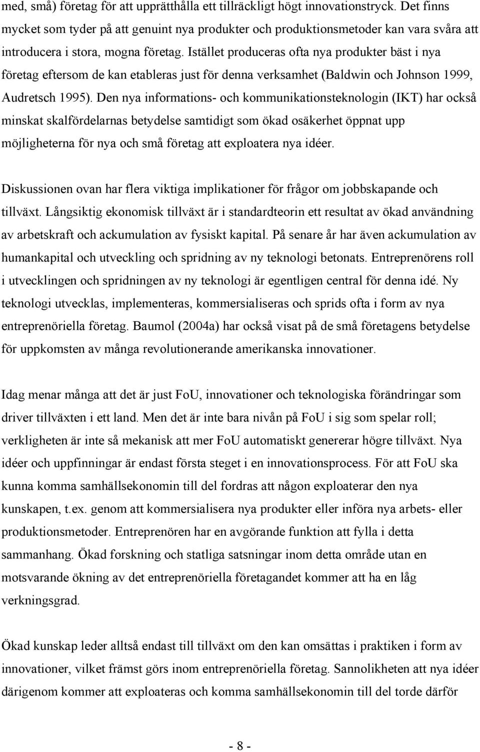 Istället produceras ofta nya produkter bäst i nya företag eftersom de kan etableras just för denna verksamhet (Baldwin och Johnson 1999, Audretsch 1995).