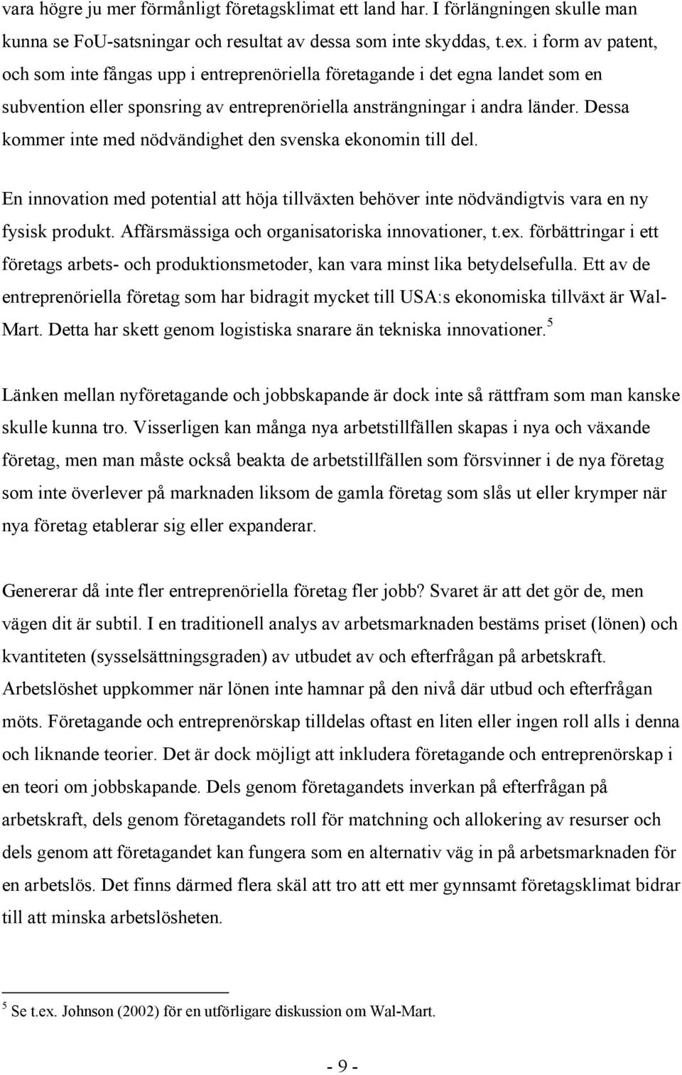 Dessa kommer inte med nödvändighet den svenska ekonomin till del. En innovation med potential att höja tillväxten behöver inte nödvändigtvis vara en ny fysisk produkt.