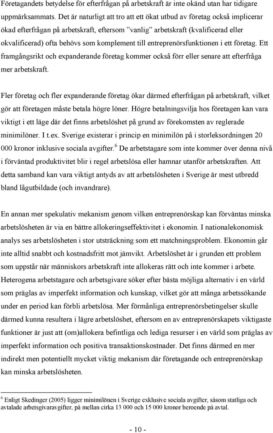 entreprenörsfunktionen i ett företag. Ett framgångsrikt och expanderande företag kommer också förr eller senare att efterfråga mer arbetskraft.
