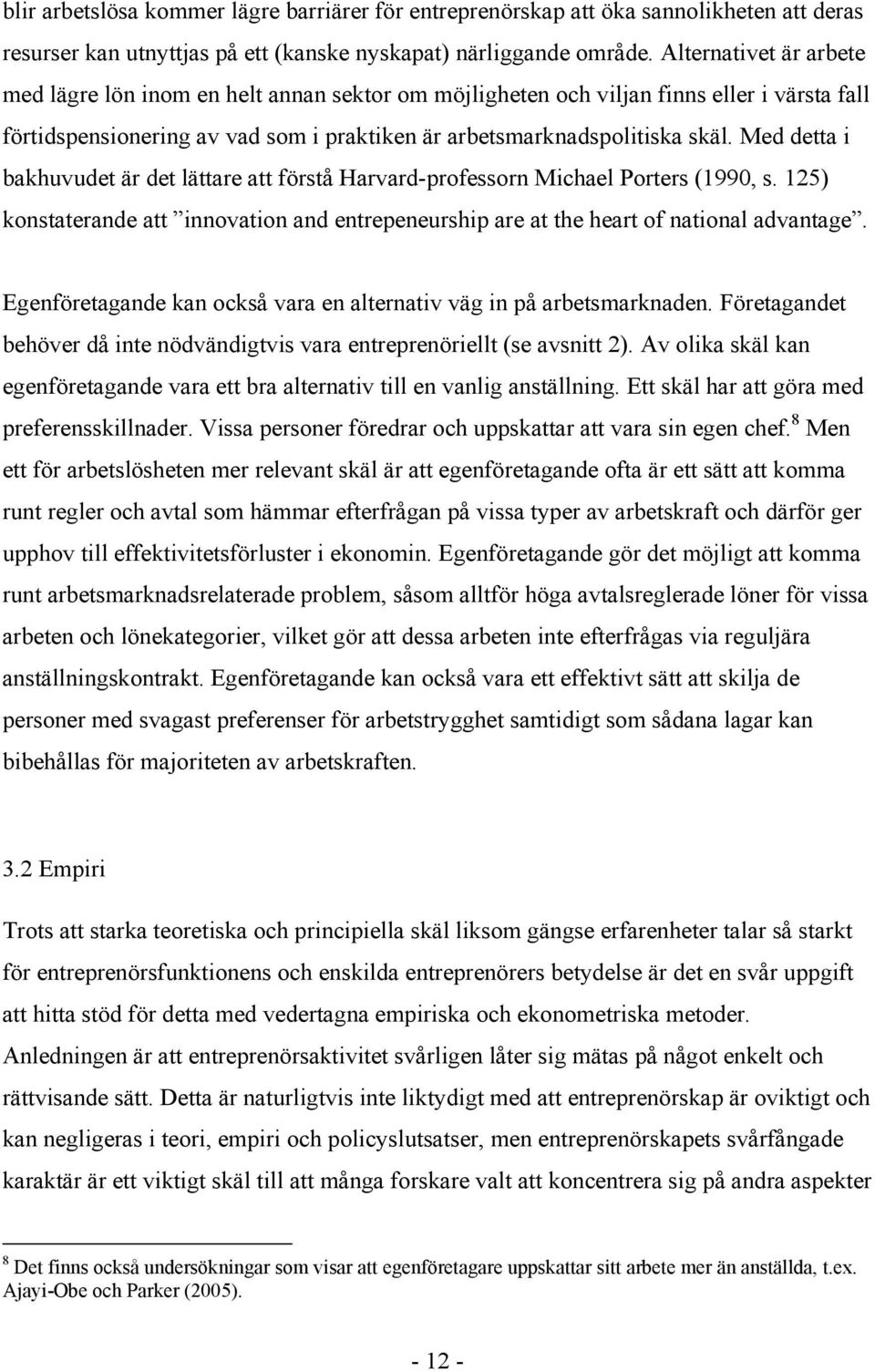 Med detta i bakhuvudet är det lättare att förstå Harvard-professorn Michael Porters (1990, s. 125) konstaterande att innovation and entrepeneurship are at the heart of national advantage.