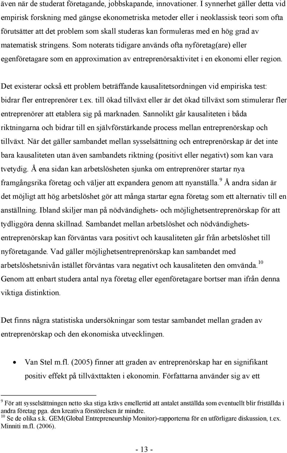 matematisk stringens. Som noterats tidigare används ofta nyföretag(are) eller egenföretagare som en approximation av entreprenörsaktivitet i en ekonomi eller region.