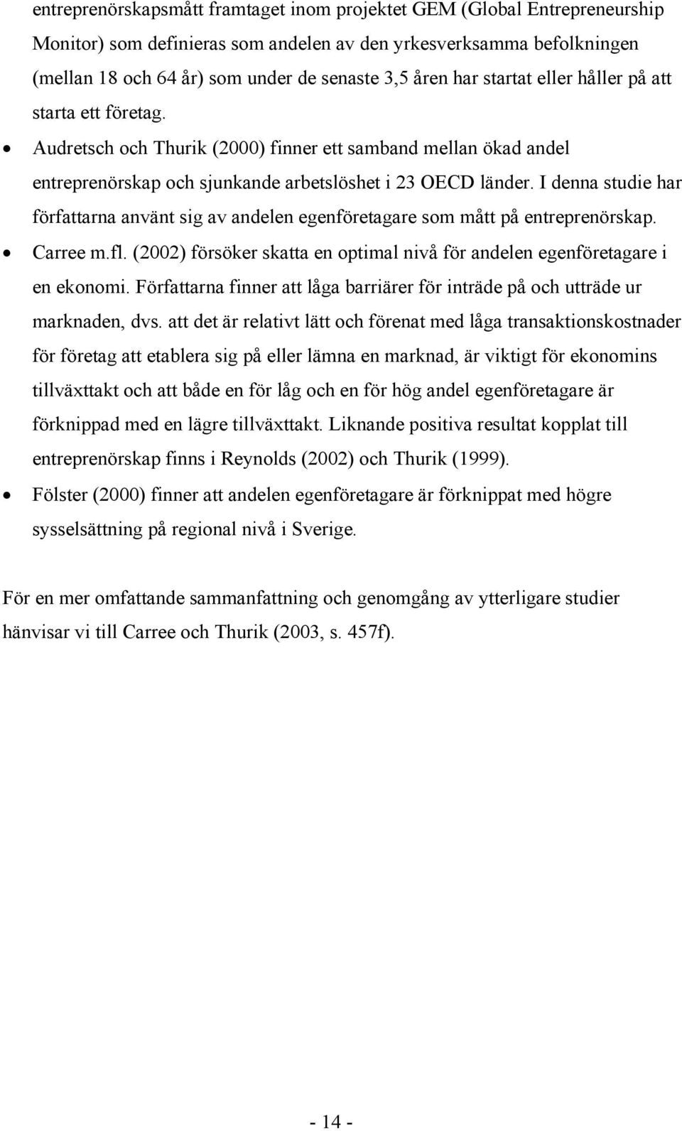 I denna studie har författarna använt sig av andelen egenföretagare som mått på entreprenörskap. Carree m.fl. (2002) försöker skatta en optimal nivå för andelen egenföretagare i en ekonomi.