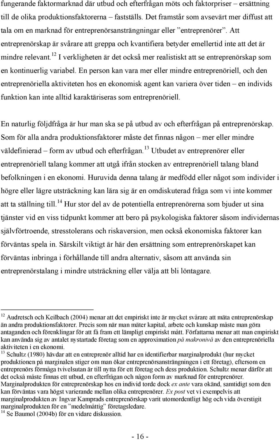 Att entreprenörskap är svårare att greppa och kvantifiera betyder emellertid inte att det är mindre relevant.