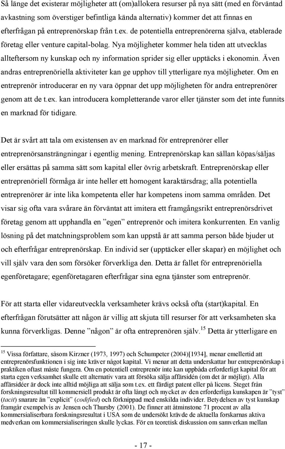 Nya möjligheter kommer hela tiden att utvecklas allteftersom ny kunskap och ny information sprider sig eller upptäcks i ekonomin.
