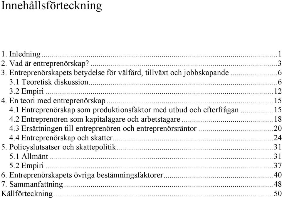..18 4.3 Ersättningen till entreprenören och entreprenörsräntor...20 4.4 Entreprenörskap och skatter...24 5. Policyslutsatser och skattepolitik...31 5.