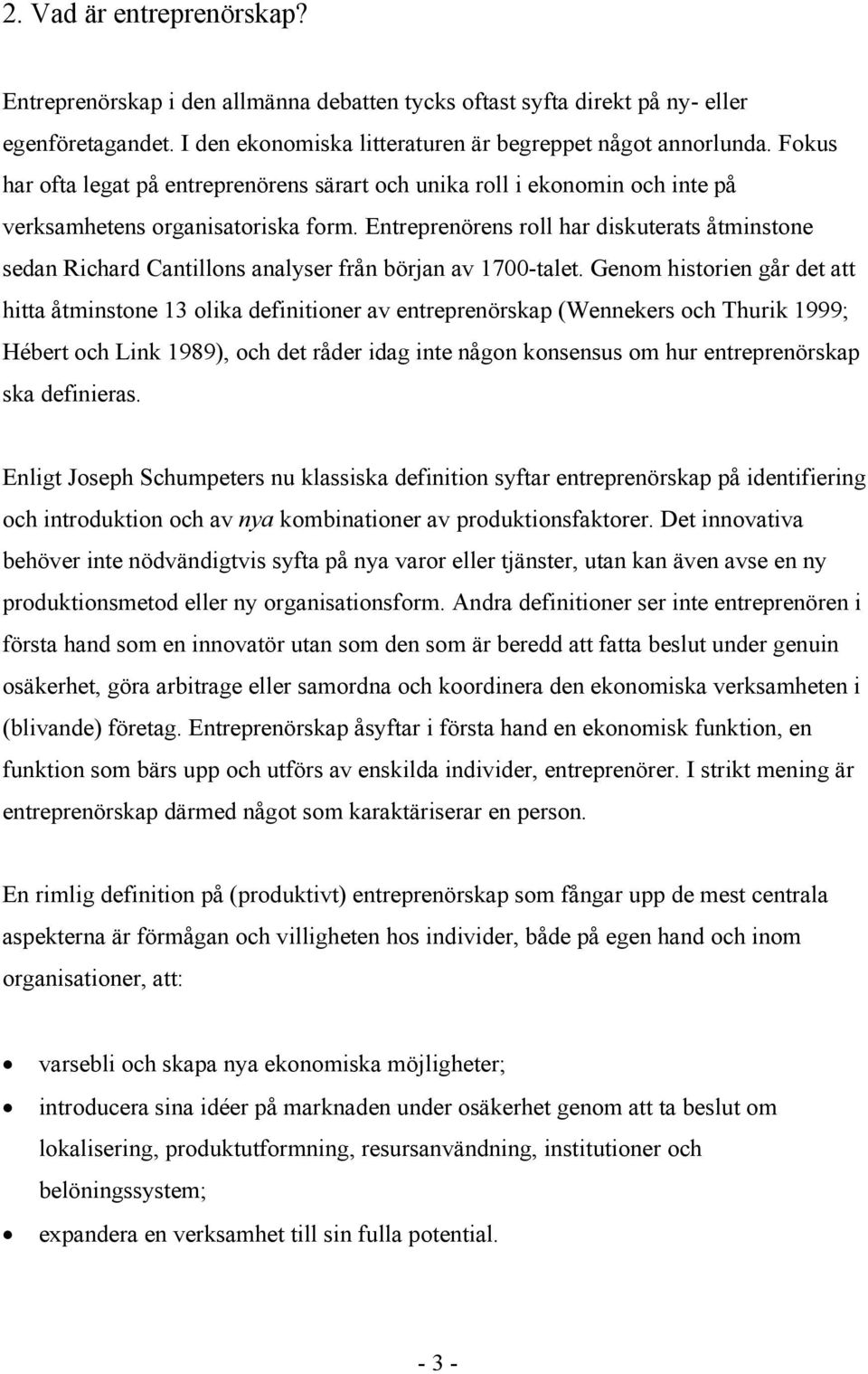 Entreprenörens roll har diskuterats åtminstone sedan Richard Cantillons analyser från början av 1700-talet.