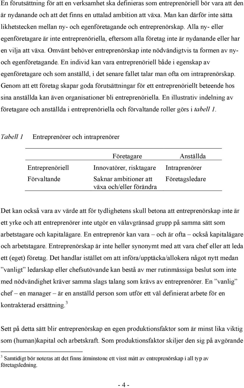 Alla ny- eller egenföretagare är inte entreprenöriella, eftersom alla företag inte är nydanande eller har en vilja att växa.