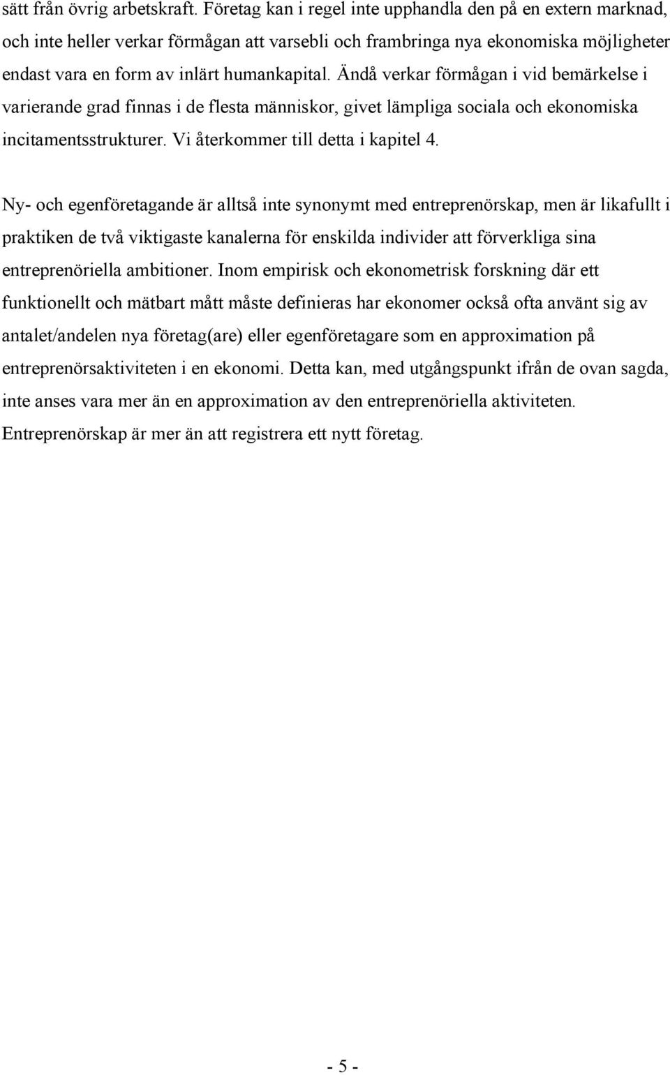 Ändå verkar förmågan i vid bemärkelse i varierande grad finnas i de flesta människor, givet lämpliga sociala och ekonomiska incitamentsstrukturer. Vi återkommer till detta i kapitel 4.