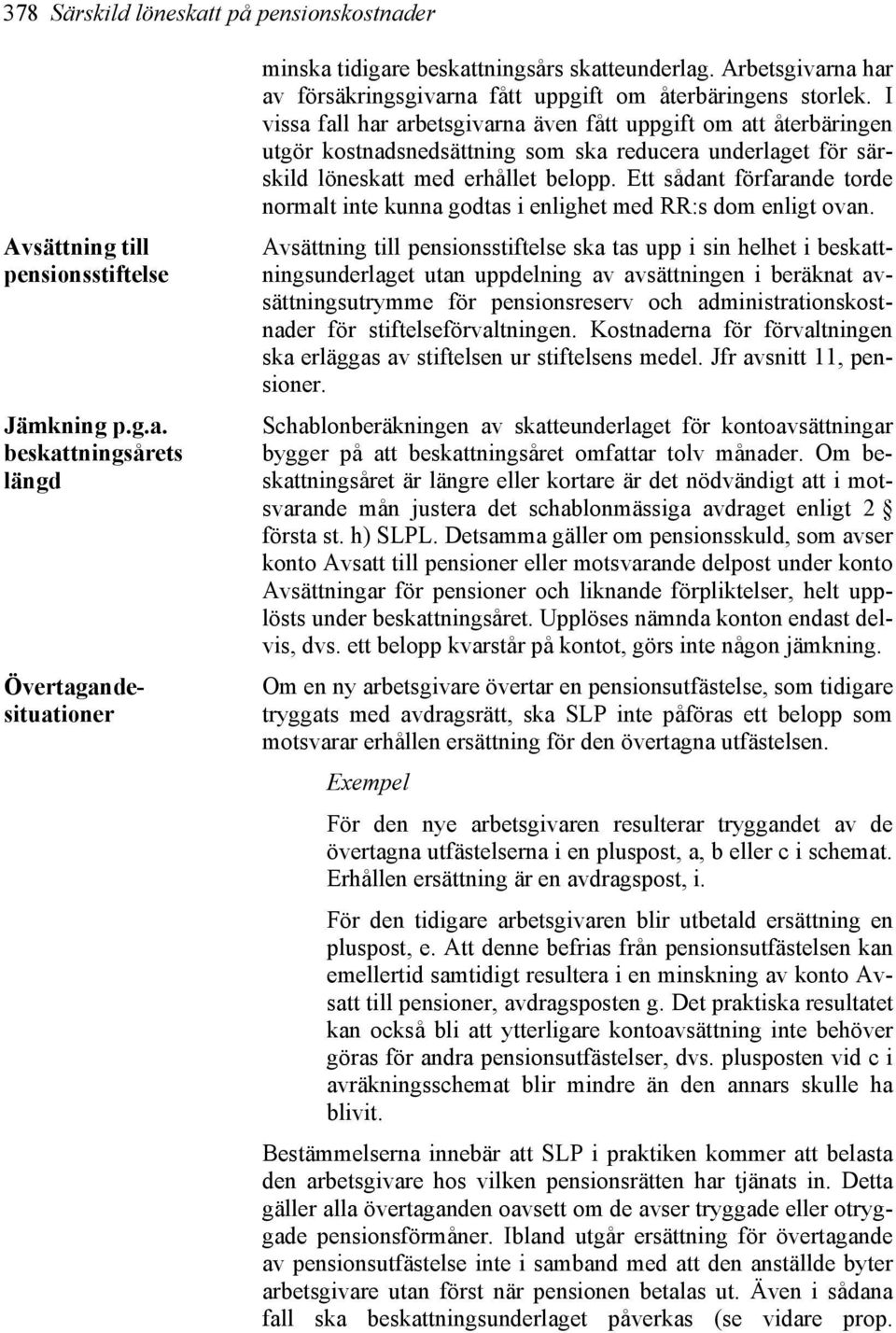 I vissa fall har arbetsgivarna även fått uppgift om att återbäringen utgör kostnadsnedsättning som ska reducera underlaget för särskild löneskatt med erhållet belopp.