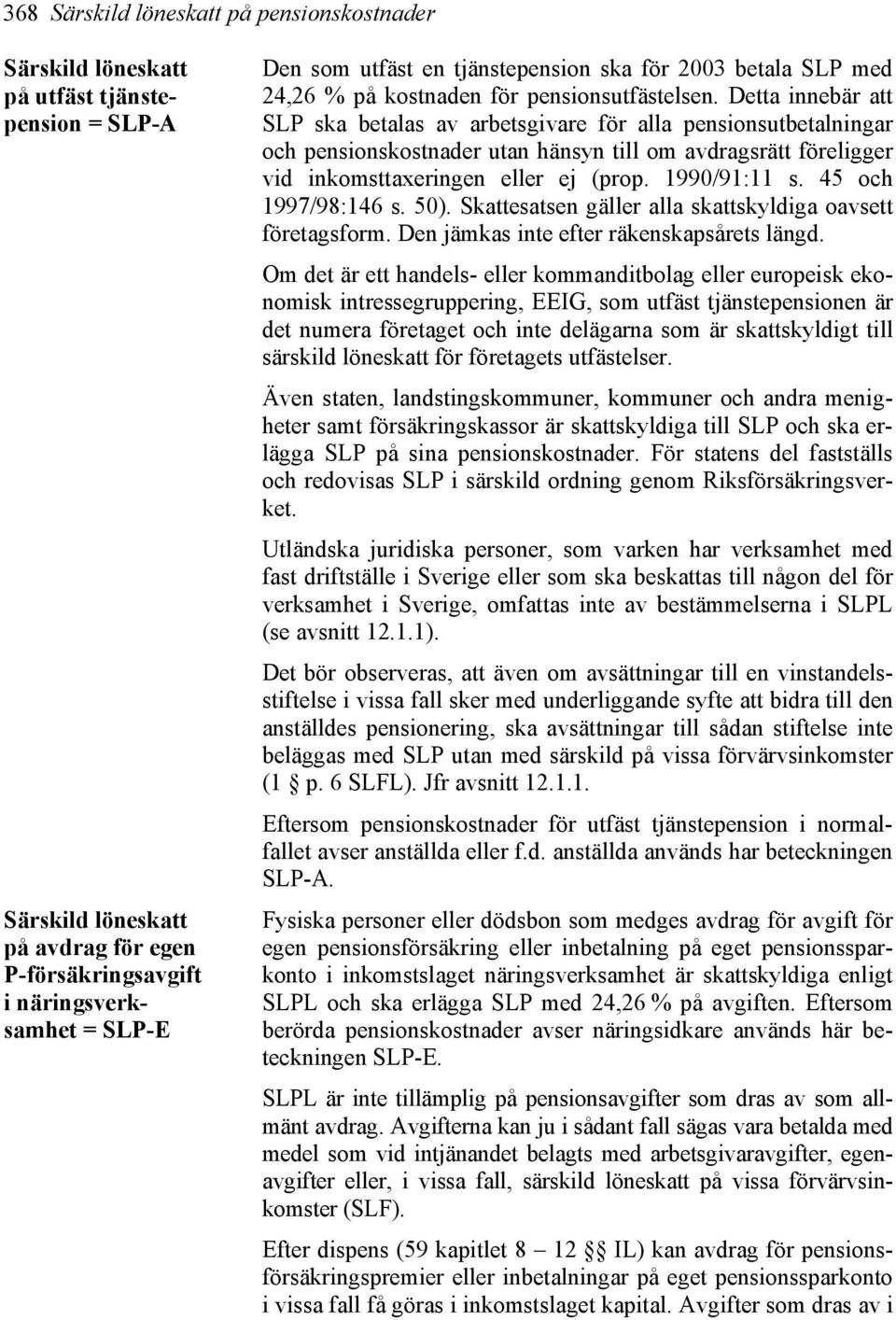 Detta innebär att SLP ska betalas av arbetsgivare för alla pensionsutbetalningar och pensionskostnader utan hänsyn till om avdragsrätt föreligger vid inkomsttaxeringen eller ej (prop. 1990/91:11 s.