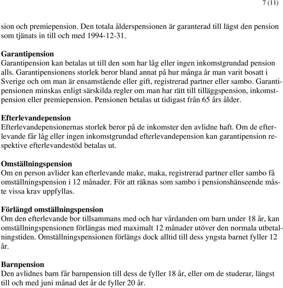 Garantipensionens storlek beror bland annat på hur många år man varit bosatt i Sverige och om man är ensamstående eller gift, registrerad partner eller sambo.