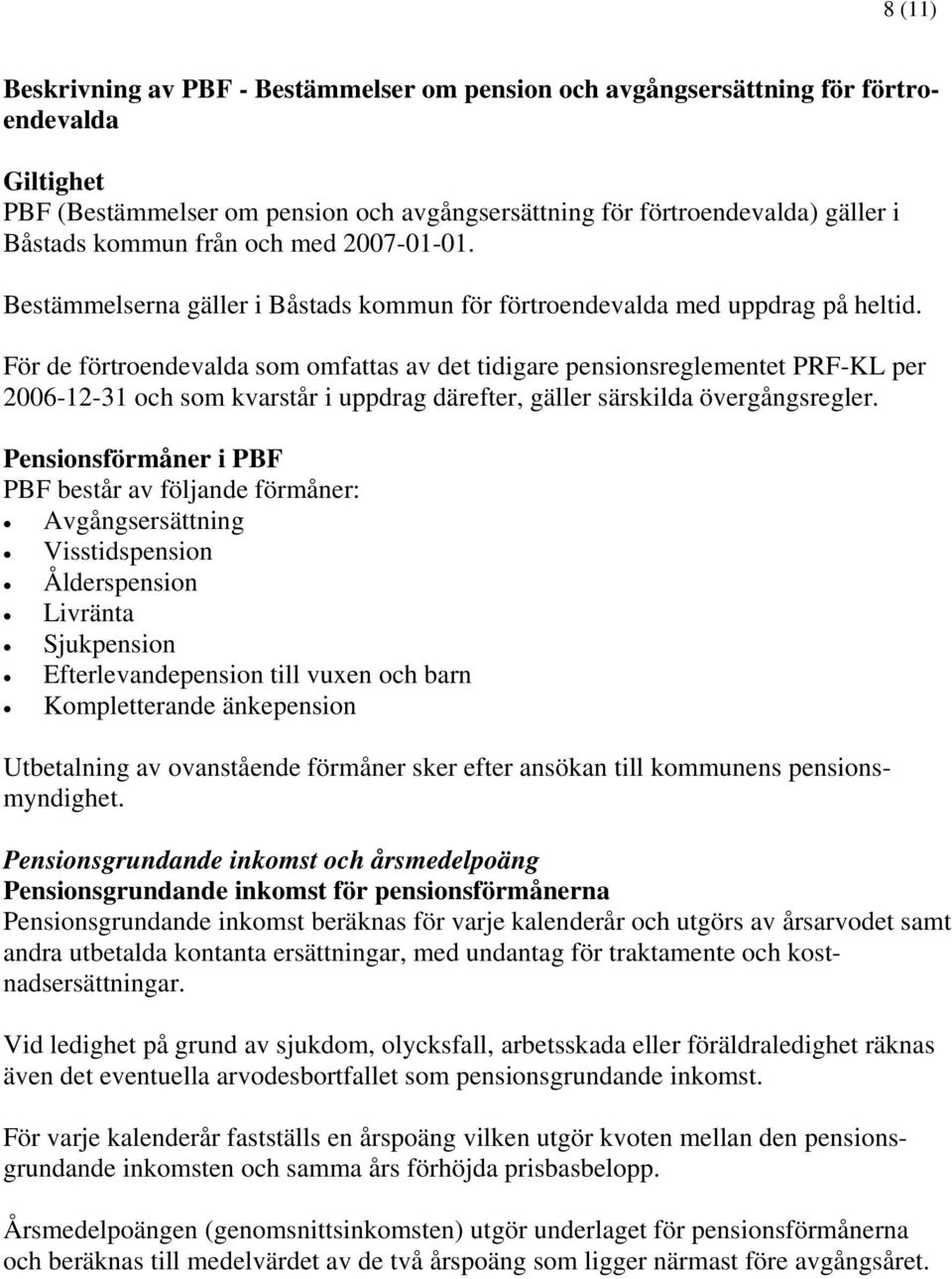 För de förtroendevalda som omfattas av det tidigare pensionsreglementet PRF-KL per 2006-12-31 och som kvarstår i uppdrag därefter, gäller särskilda övergångsregler.