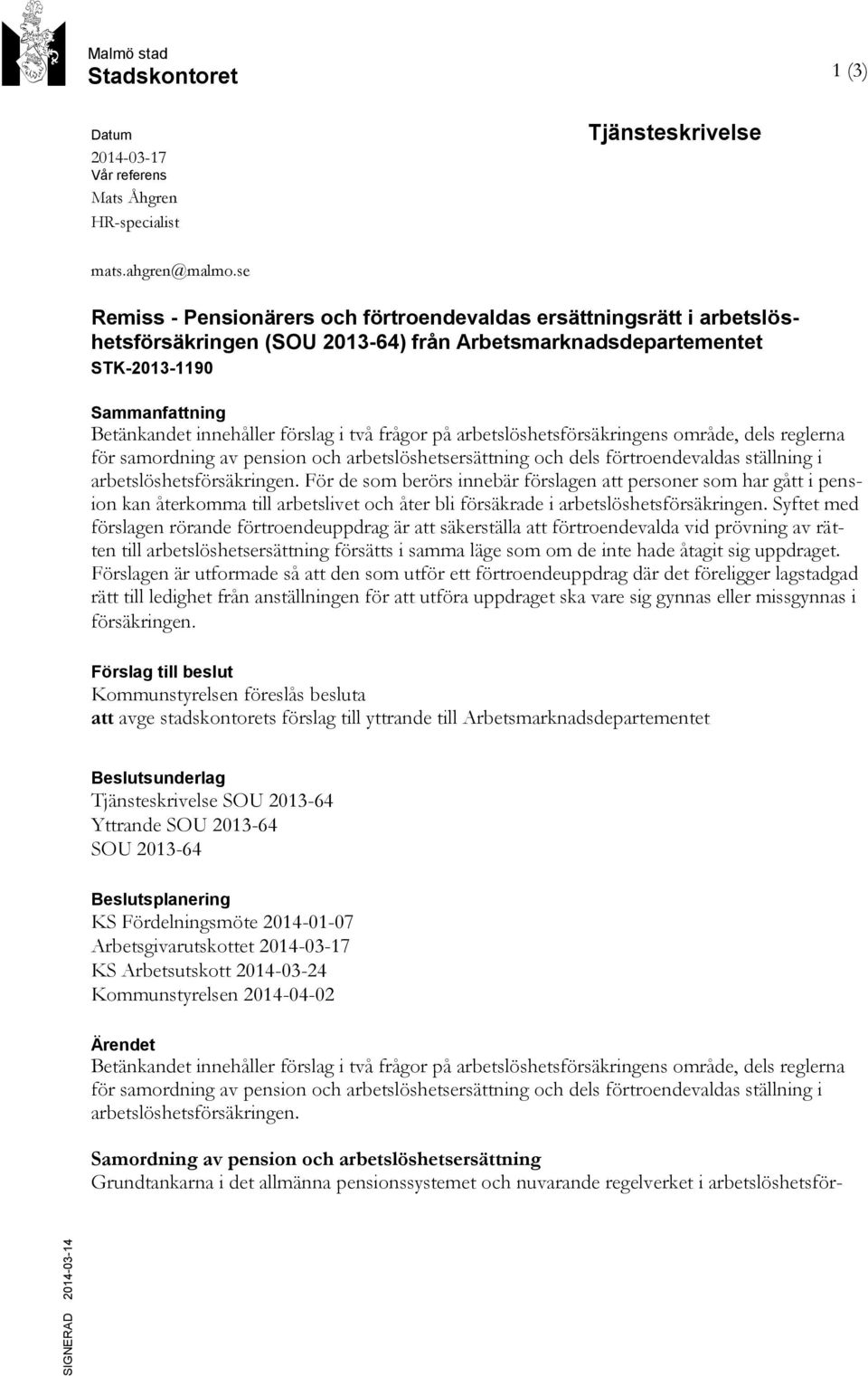 två frågor på arbetslöshetsförsäkringens område, dels reglerna för samordning av pension och arbetslöshetsersättning och dels förtroendevaldas ställning i arbetslöshetsförsäkringen.