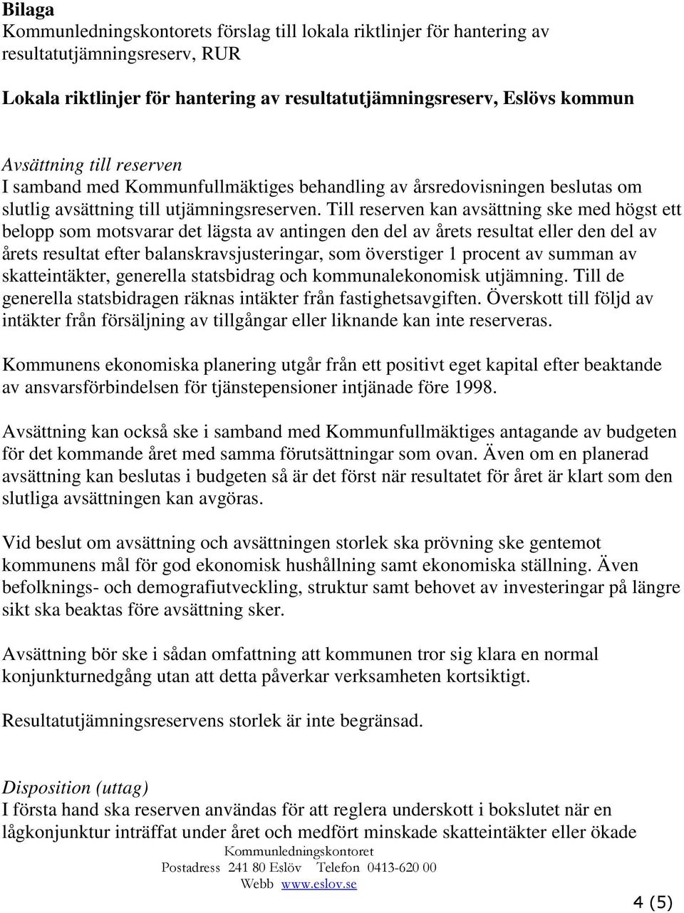 Till reserven kan avsättning ske med högst ett belopp som motsvarar det lägsta av antingen den del av årets resultat eller den del av årets resultat efter balanskravsjusteringar, som överstiger 1