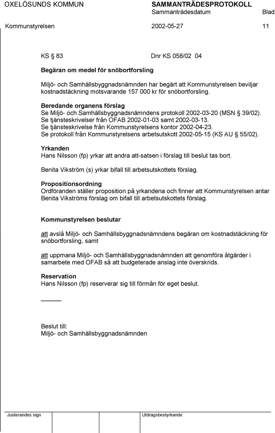 Se tjänsteskrivelse från Kommunstyrelsens kontor 2002-04-23. Se protokoll från Kommunstyrelsens arbetsutskott 2002-05-15 (KS AU 55/02).